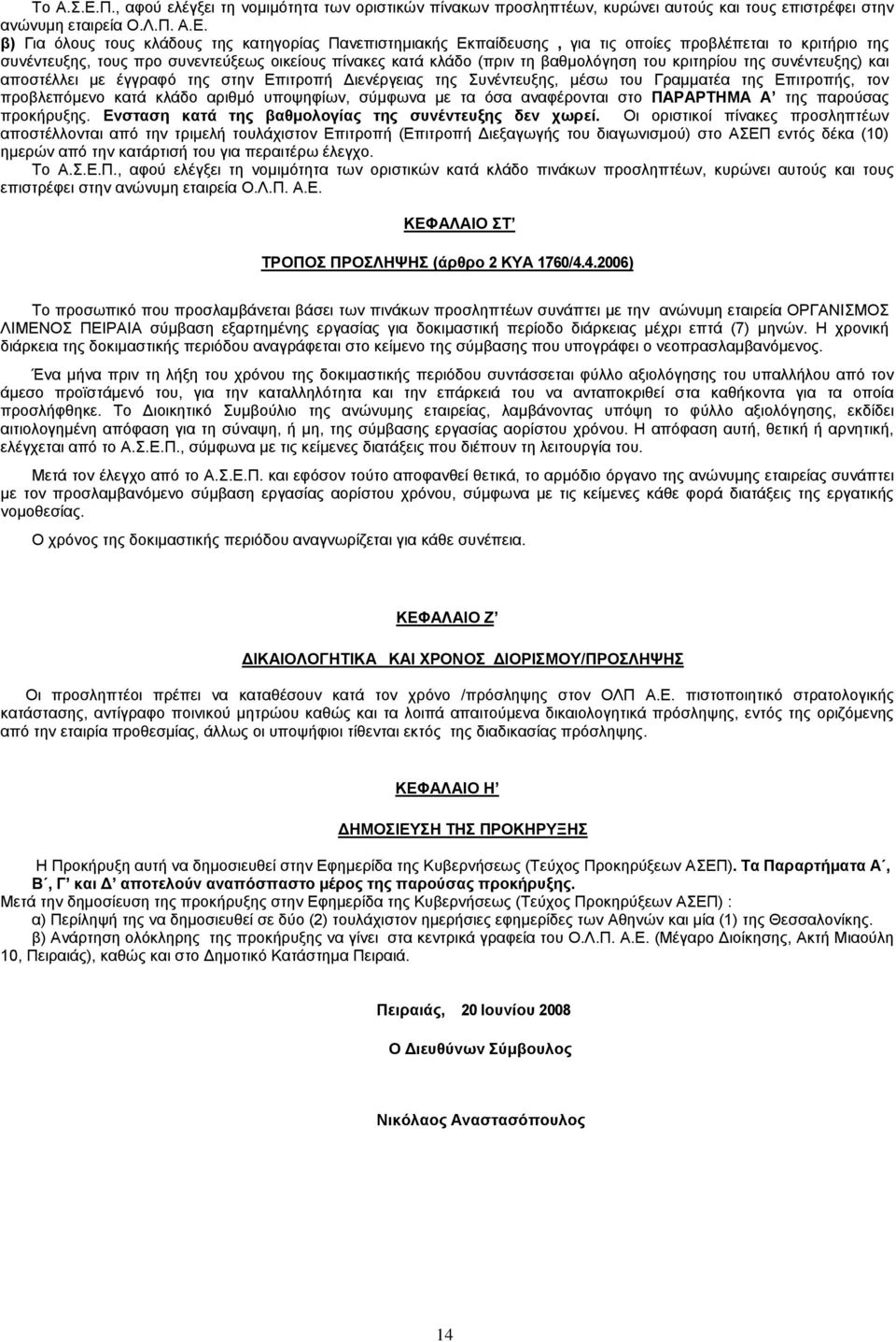 β) Για όλους τους κλάδους της κατηγορίας Πανεπιστημιακής Εκπαίδευσης, για τις οποίες προβλέπεται το κριτήριο της συνέντευξης, τους προ συνεντεύξεως οικείους πίνακες κατά κλάδο (πριν τη βαθμολόγηση