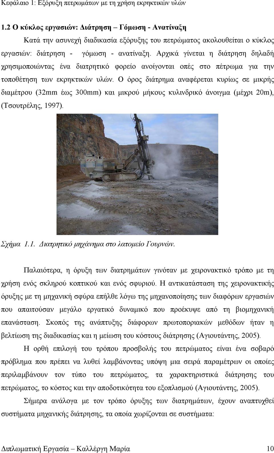 Αρχικά γίνεται η διάτρηση δηλαδή χρησιμοποιώντας ένα διατρητικό φορείο ανοίγονται οπές στο πέτρωμα για την τοποθέτηση των εκρηκτικών υλών.