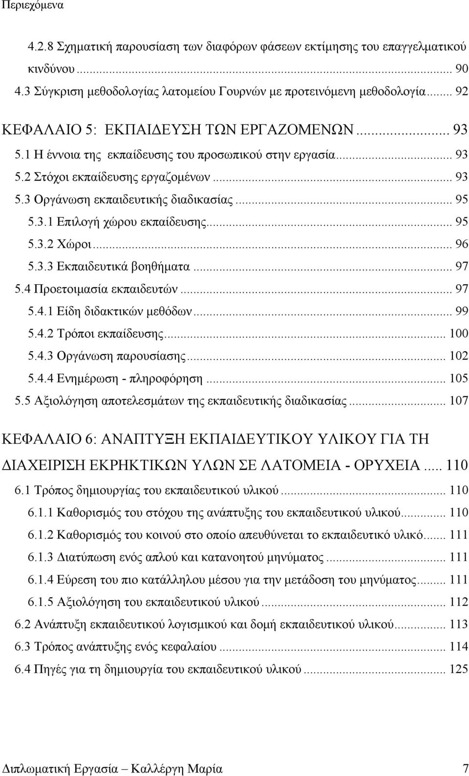 3.1 Επιλογή χώρου εκπαίδευσης... 95 5.3.2 Χώροι... 96 5.3.3 Εκπαιδευτικά βοηθήματα... 97 5.4 Προετοιμασία εκπαιδευτών... 97 5.4.1 Είδη διδακτικών μεθόδων... 99 5.4.2 Τρόποι εκπαίδευσης... 100 5.4.3 Οργάνωση παρουσίασης.