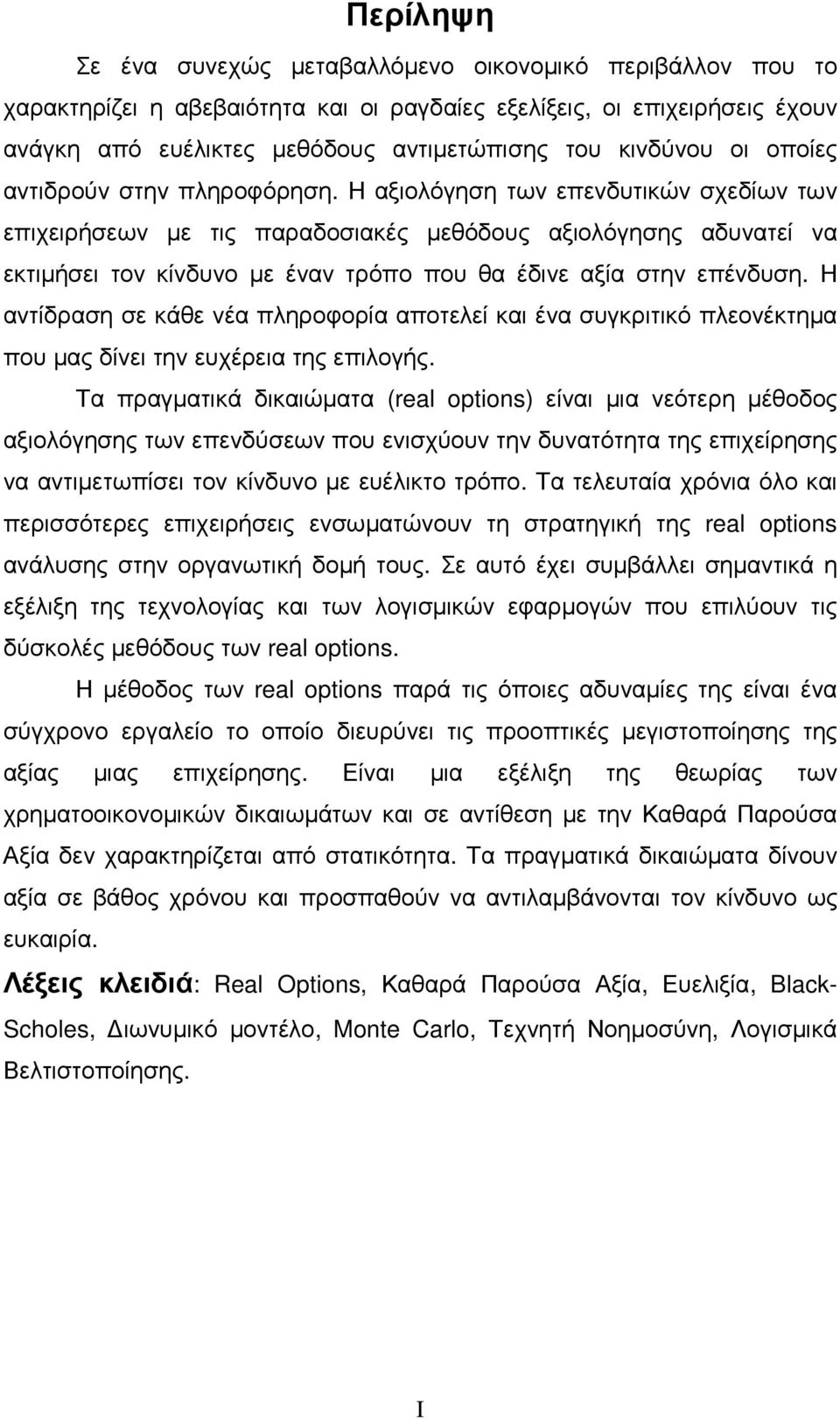 Η αξιολόγηση των επενδυτικών σχεδίων των επιχειρήσεων µε τις παραδοσιακές µεθόδους αξιολόγησης αδυνατεί να εκτιµήσει τον κίνδυνο µε έναν τρόπο που θα έδινε αξία στην επένδυση.