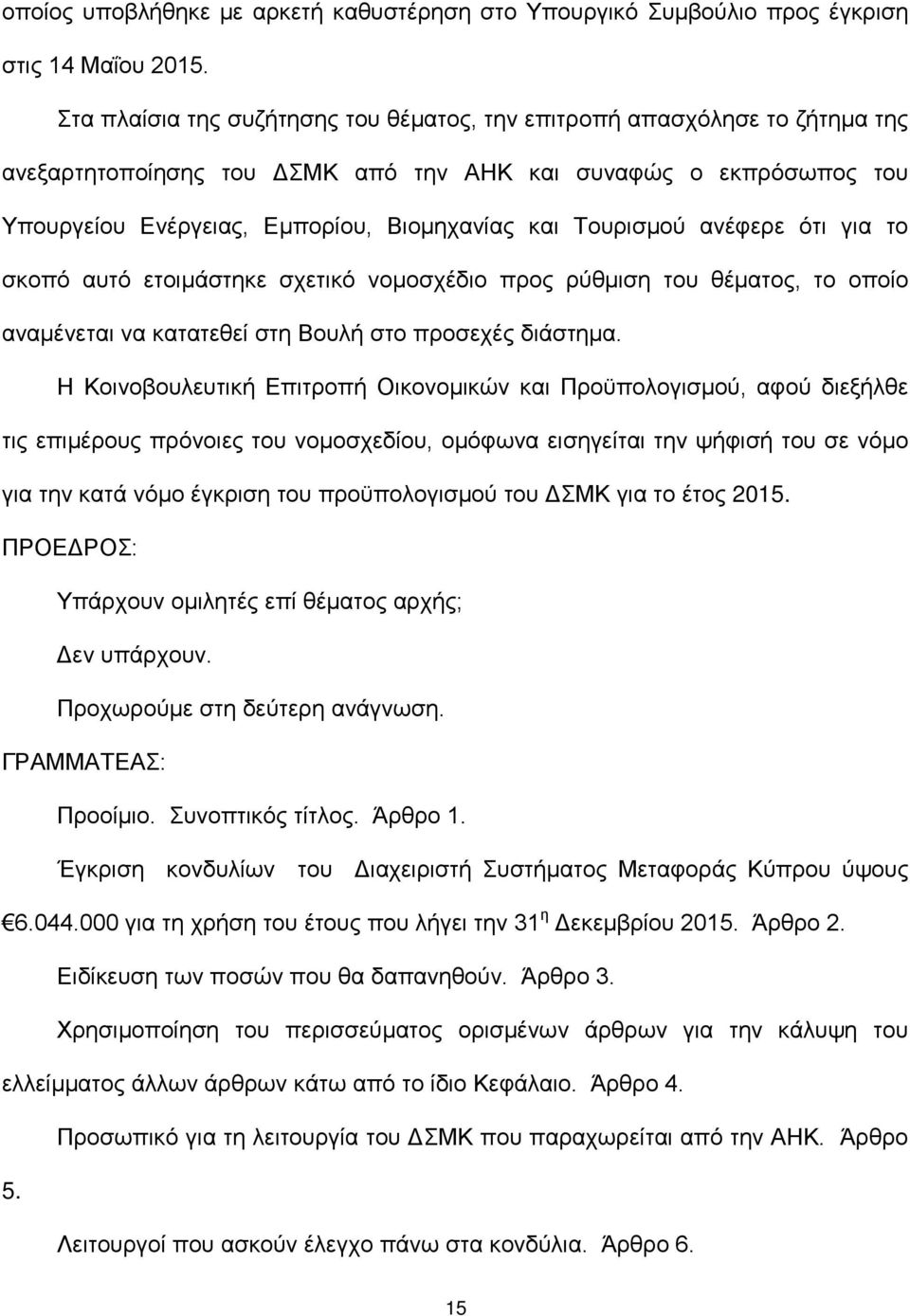 Τουρισμού ανέφερε ότι για το σκοπό αυτό ετοιμάστηκε σχετικό νομοσχέδιο προς ρύθμιση του θέματος, το οποίο αναμένεται να κατατεθεί στη Βουλή στο προσεχές διάστημα.