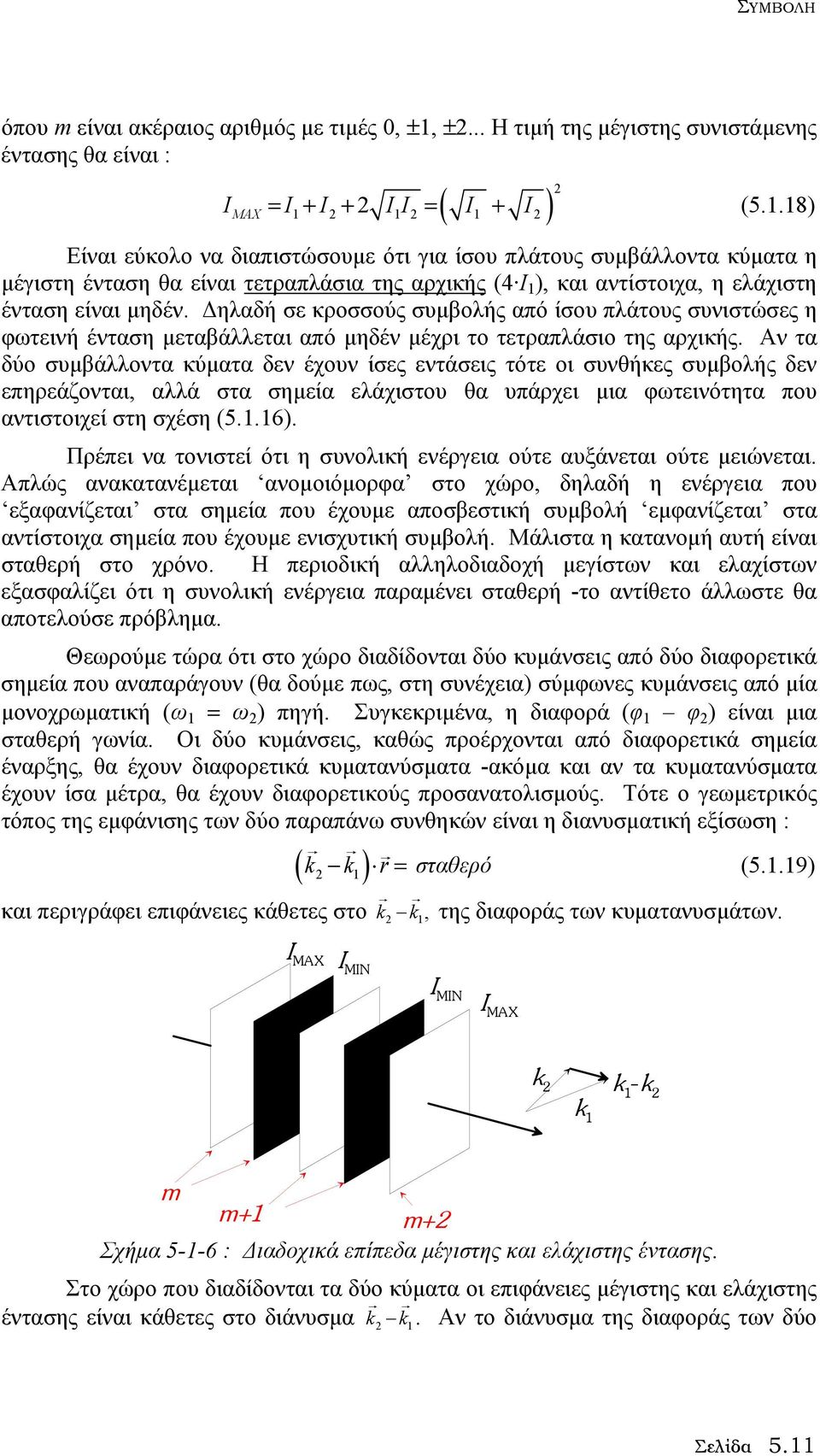 18) MAX 1 1 1 Είναι εύκολο να διαπιστώσουµε ότι για ίσου πλάτους συµβάλλοντα κύµατα η µέγιστη ένταση θα είναι τετραπλάσια της αρχικής (4 Ι 1 ), και αντίστοιχα, η ελάχιστη ένταση είναι µηδέν.