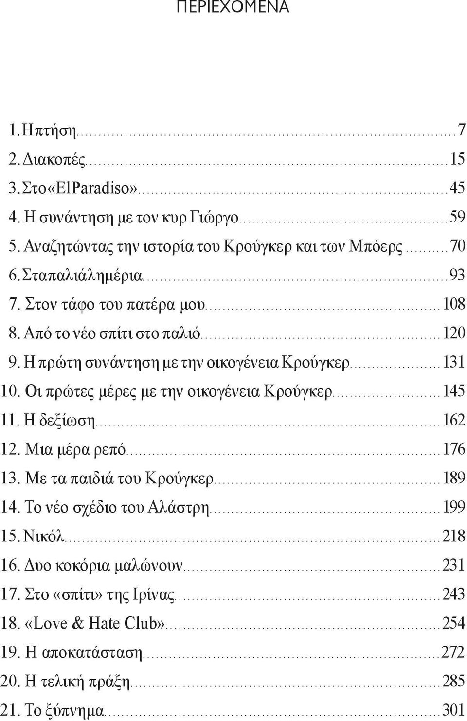 Οι πρώτες μέρες με την οικογένεια Κρούγκερ...145 11. Η δεξίωση...162 12. Μια μέρα ρεπό...176 13. Με τα παιδιά του Κρούγκερ...189 14. Το νέο σχέδιο του Αλάστρη...199 15.