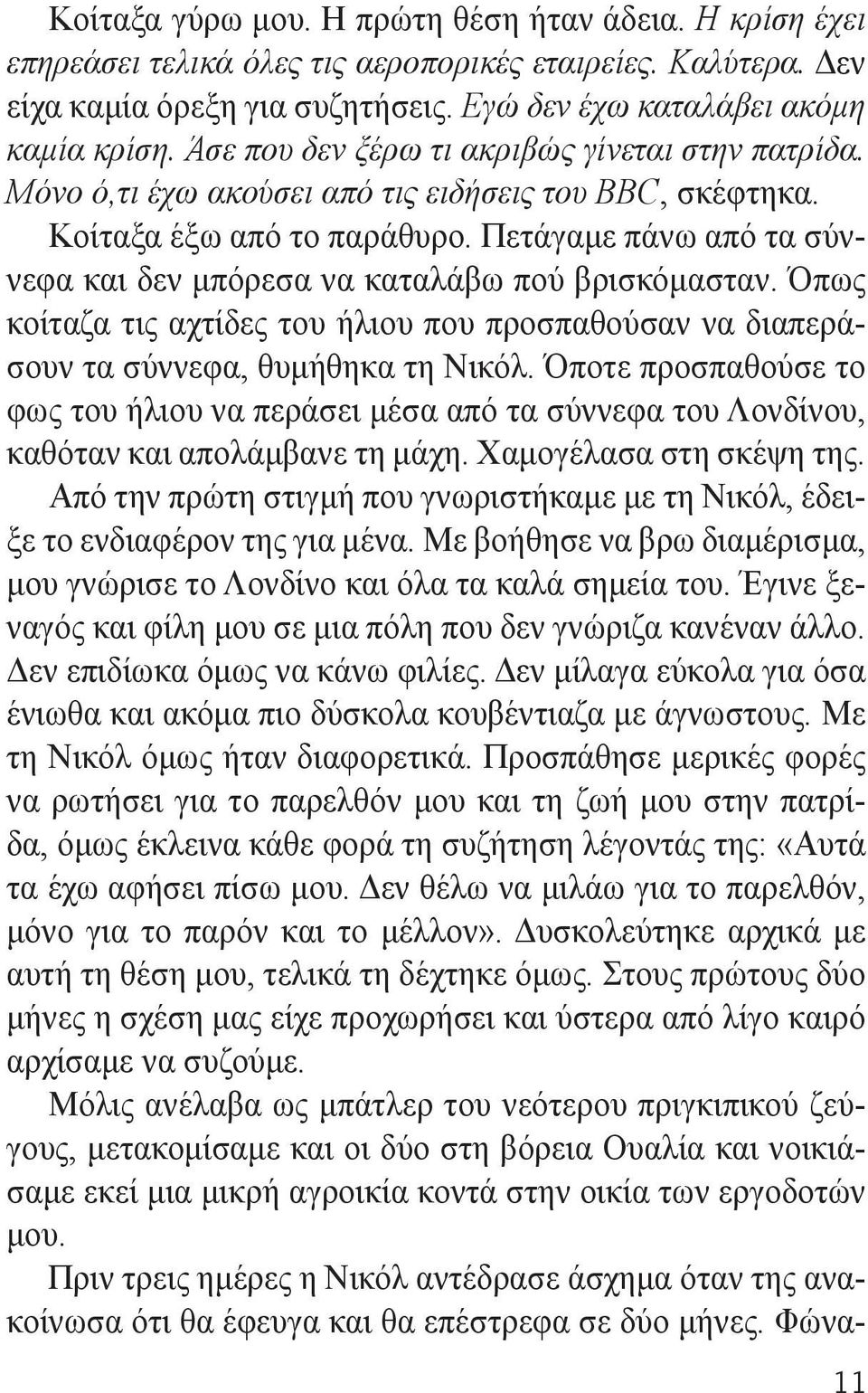 Πετάγαμε πάνω από τα σύννεφα και δεν μπόρεσα να καταλάβω πού βρισκόμασταν. Όπως κοίταζα τις αχτίδες του ήλιου που προσπαθούσαν να διαπεράσουν τα σύννεφα, θυμήθηκα τη Νικόλ.