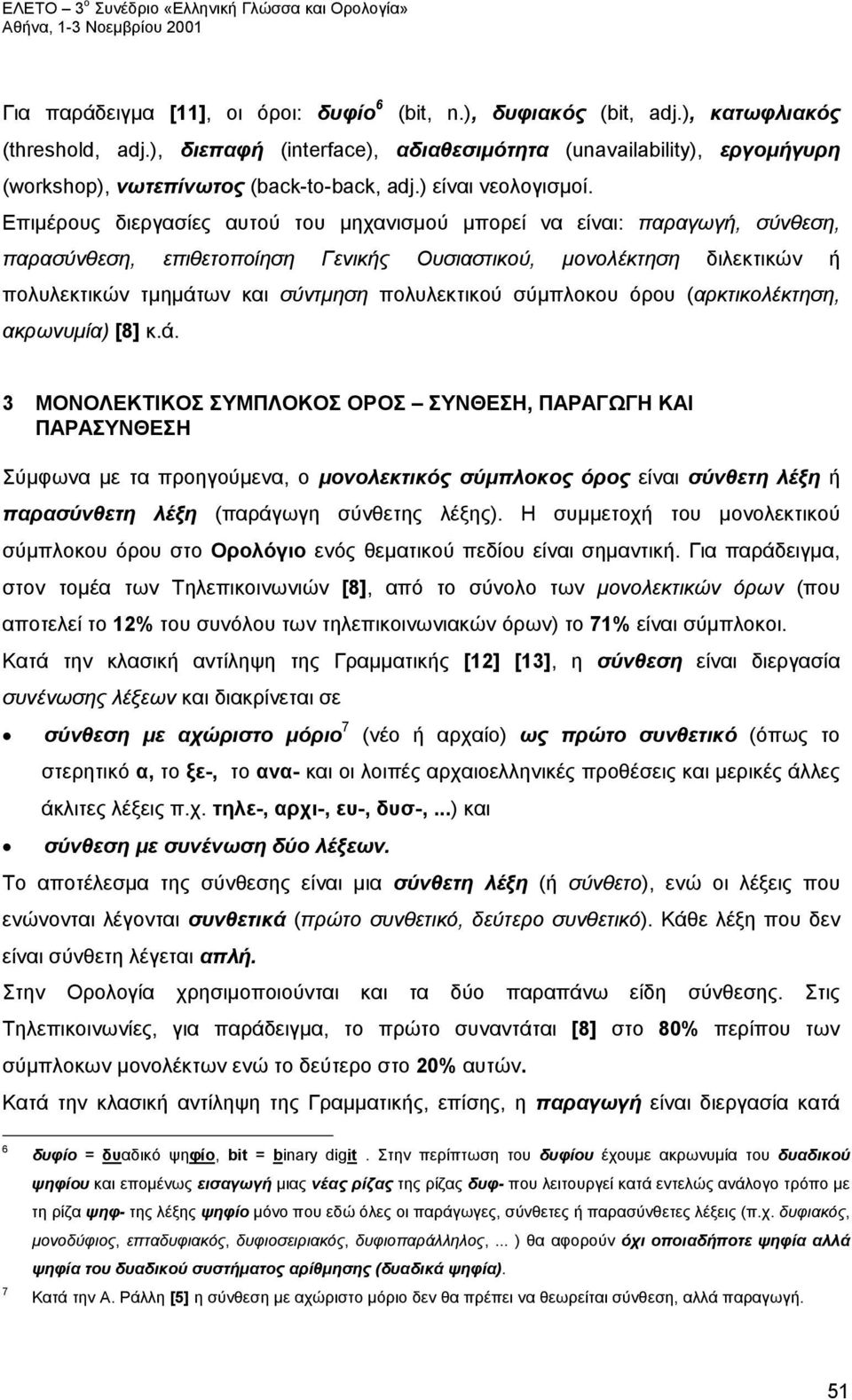 Επιμέρους διεργασίες αυτού του μηχανισμού μπορεί να είναι: παραγωγή, σύνθεση, παρασύνθεση, επιθετοποίηση Γενικής Ουσιαστικού, μονολέκτηση διλεκτικών ή πολυλεκτικών τμημάτων και σύντμηση πολυλεκτικού