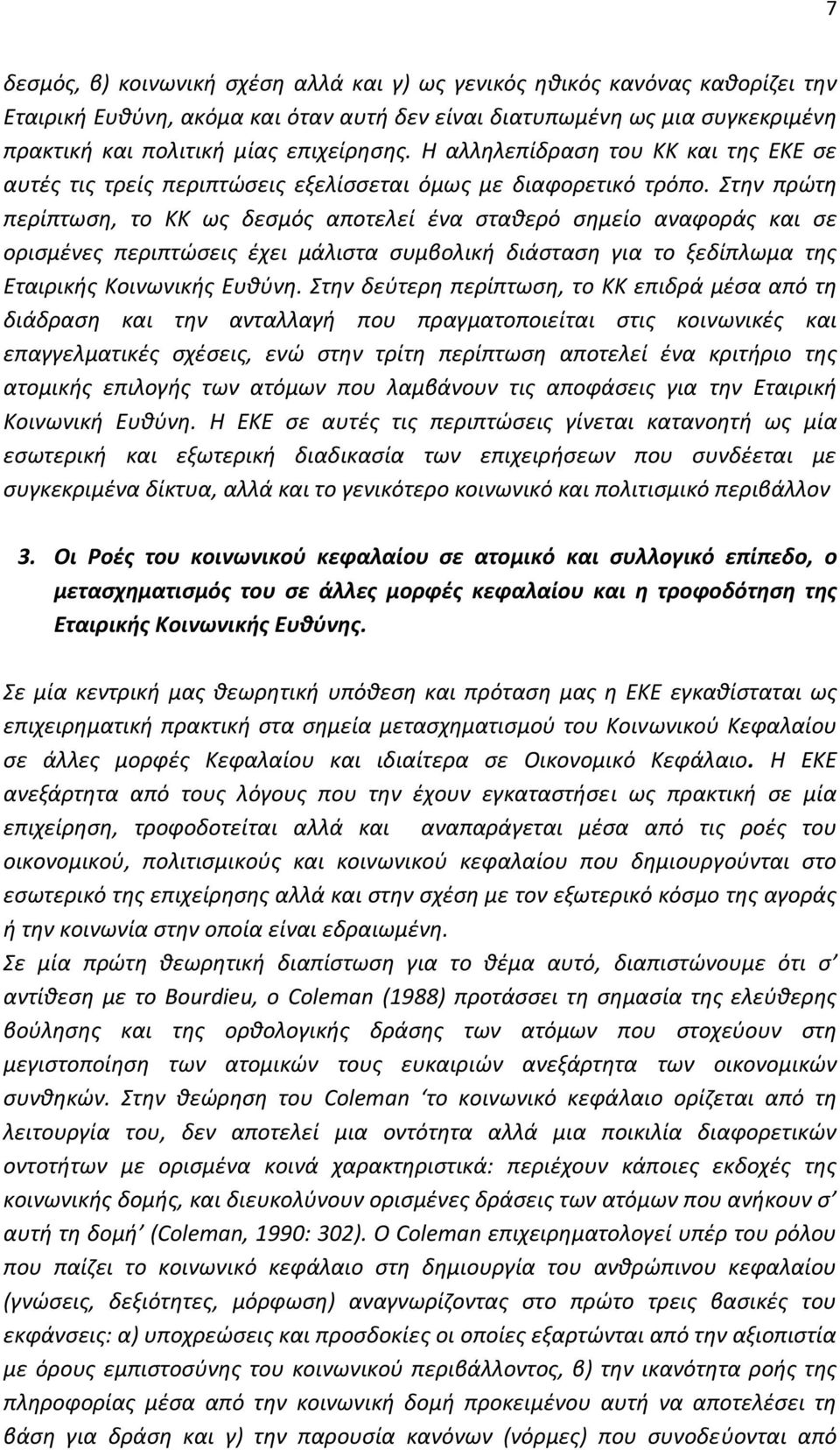 Στην πρώτη περίπτωση, το ΚΚ ως δεσμός αποτελεί ένα σταθερό σημείο αναφοράς και σε ορισμένες περιπτώσεις έχει μάλιστα συμβολική διάσταση για το ξεδίπλωμα της Εταιρικής Κοινωνικής Ευθύνη.