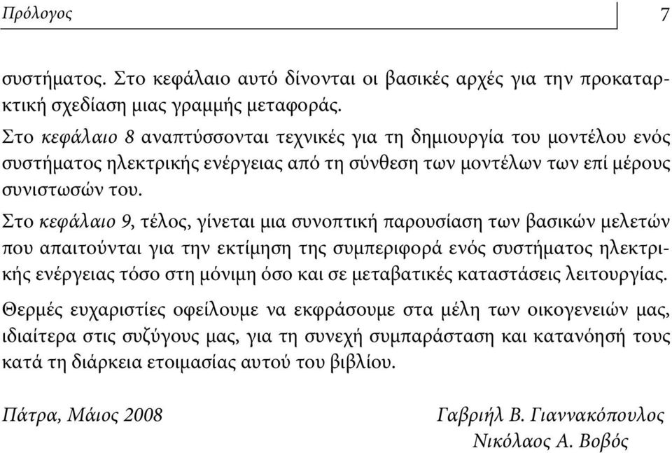 Στο κεφάλαιο 9, τέλος, γίνεται μια συνοπτική παρουσίαση των βασικών μελετών που απαιτούνται για την εκτίμηση της συμπεριφορά ενός συστήματος ηλεκτρικής ενέργειας τόσο στη μόνιμη όσο και σε