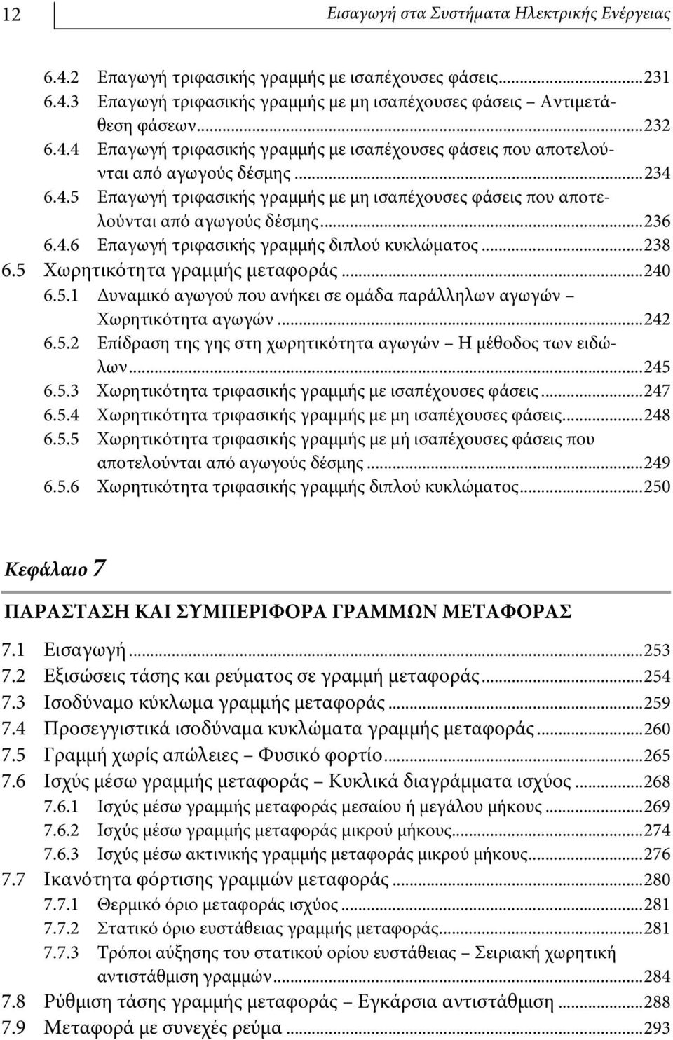 ..240 6.5.1 Δυναμικό αγωγού που ανήκει σε ομάδα παράλληλων αγωγών Χωρητικότητα αγωγών...242 6.5.2 Επίδραση της γης στη χωρητικότητα αγωγών Η μέθοδος των ειδώλων...245 6.5.3 Χωρητικότητα τριφασικής γραμμής με ισαπέχουσες φάσεις.