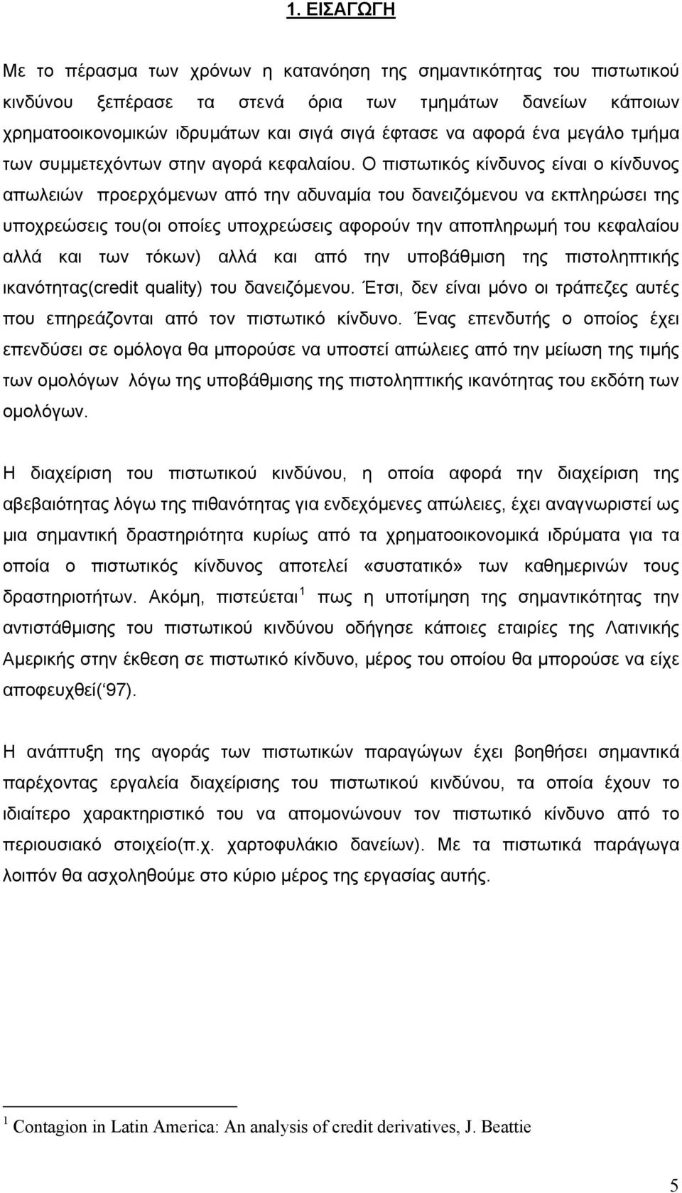 Ο πιστωτικός κίνδυνος είναι ο κίνδυνος απωλειών προερχόμενων από την αδυναμία του δανειζόμενου να εκπληρώσει της υποχρεώσεις του(οι οποίες υποχρεώσεις αφορούν την αποπληρωμή του κεφαλαίου αλλά και