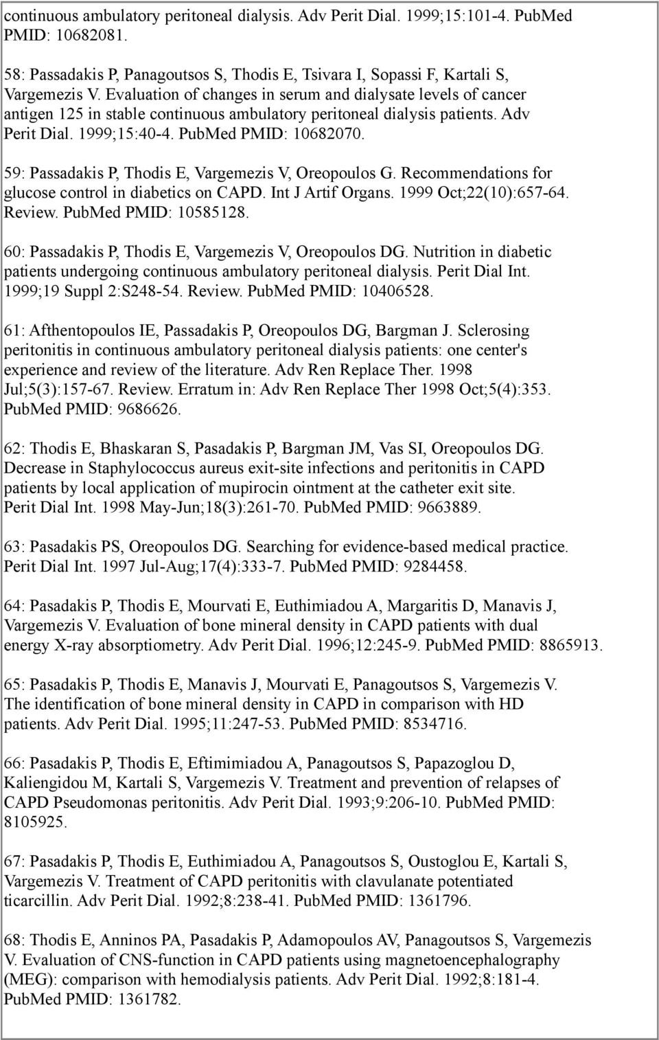 59: Passadakis P, Thodis E, Vargemezis V, Oreopoulos G. Recommendations for glucose control in diabetics on CAPD. Int J Artif Organs. 1999 Oct;22(10):657-64. Review. PubMed PMID: 10585128.