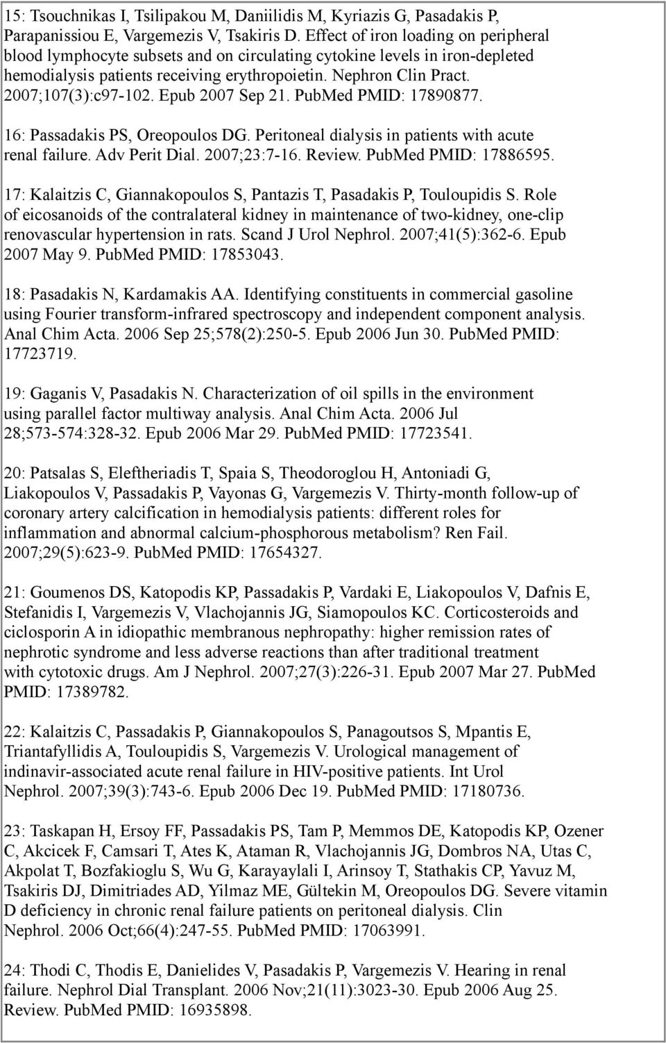 2007;107(3):c97-102. Epub 2007 Sep 21. PubMed PMID: 17890877. 16: Passadakis PS, Oreopoulos DG. Peritoneal dialysis in patients with acute renal failure. Adv Perit Dial. 2007;23:7-16. Review.