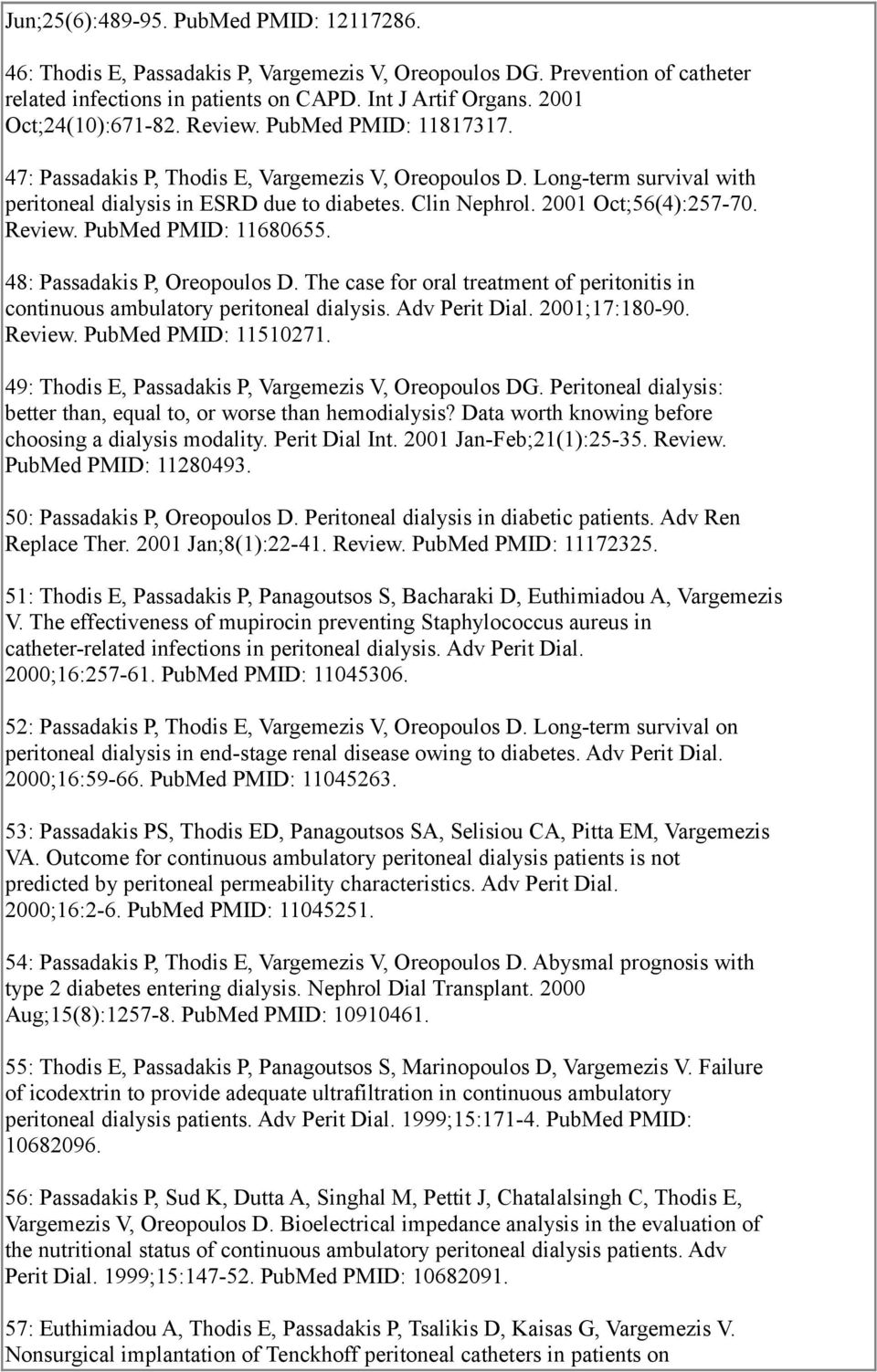 2001 Oct;56(4):257-70. Review. PubMed PMID: 11680655. 48: Passadakis P, Oreopoulos D. The case for oral treatment of peritonitis in continuous ambulatory peritoneal dialysis. Adv Perit Dial.