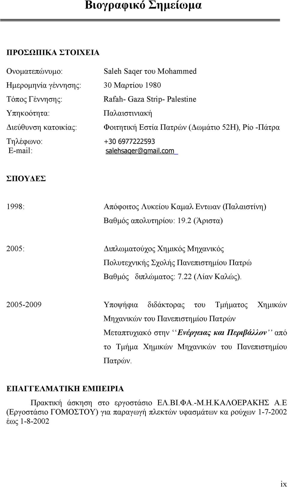 2 (Άριστα) 2005: ιπλωµατούχος Χηµικός Μηχανικός Πολυτεχνικής Σχολής Πανεπιστηµίου Πατρώ Βαθµός διπλώµατος: 7.22 (Λίαν Καλώς).