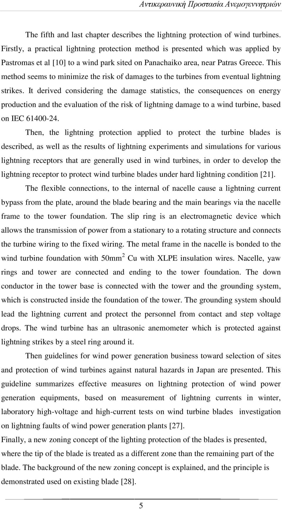 This method seems to minimize the risk of damages to the turbines from eventual lightning strikes.