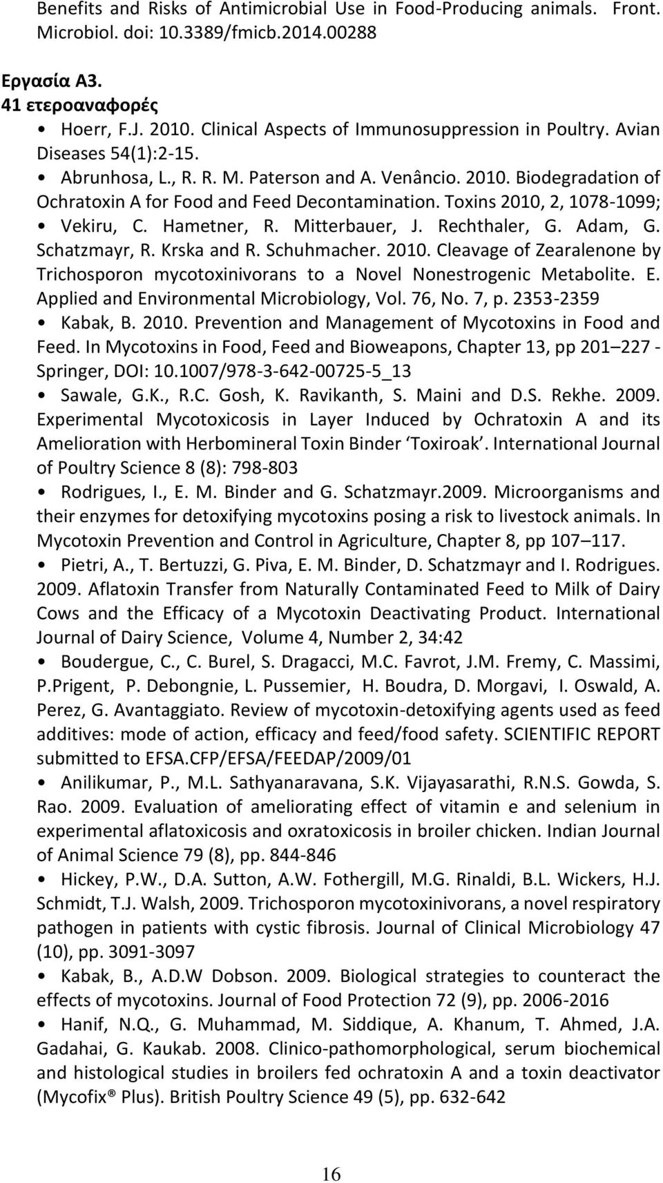 Toxins 2010, 2, 1078-1099; Vekiru, C. Hametner, R. Mitterbauer, J. Rechthaler, G. Adam, G. Schatzmayr, R. Krska and R. Schuhmacher. 2010. Cleavage of Zearalenone by Trichosporon mycotoxinivorans to a Novel Nonestrogenic Metabolite.