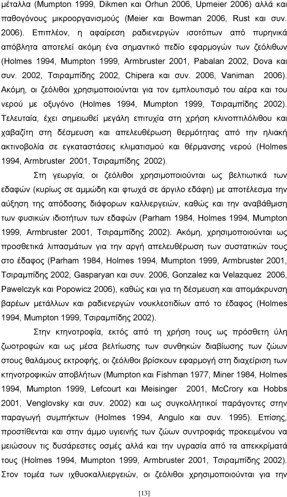 Επιπλέον, η αφαίρεση ραδιενεργών ισοτόπων από πυρηνικά απόβλητα αποτελεί ακόμη ένα σημαντικό πεδίο εφαρμογών των ζεόλιθων (Holmes 1994, Mumpton 1999, Armbruster 2001, Pabalan 2002, Dova και συν.