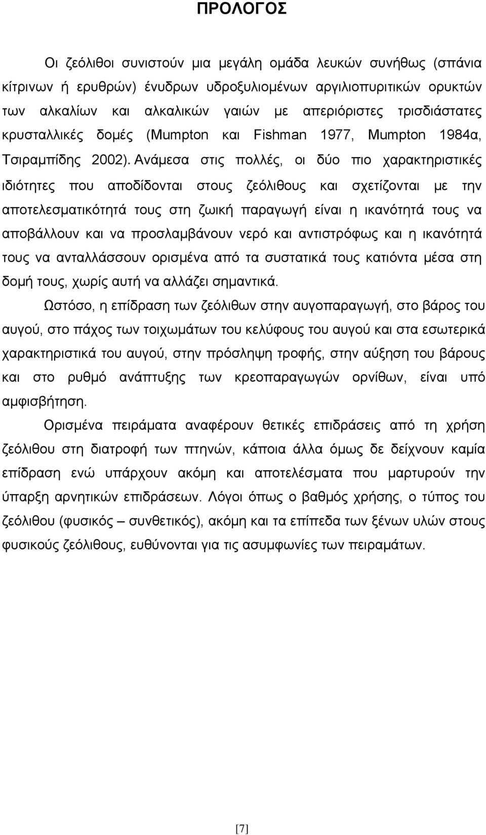 Ανάμεσα στις πολλές, οι δύο πιο χαρακτηριστικές ιδιότητες που αποδίδονται στους ζεόλιθους και σχετίζονται με την αποτελεσματικότητά τους στη ζωική παραγωγή είναι η ικανότητά τους να αποβάλλουν και να