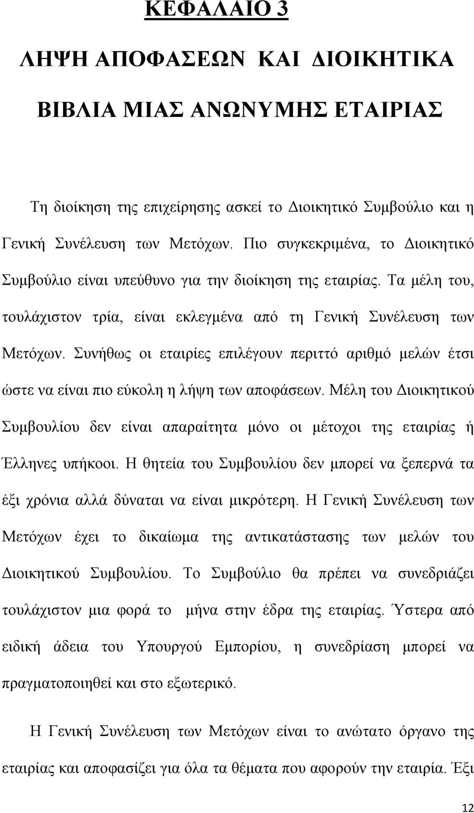 Συνήθως οι εταιρίες επιλέγουν περιττό αριθμό μελών έτσι ώστε να είναι πιο εύκολη η λήψη των αποφάσεων.