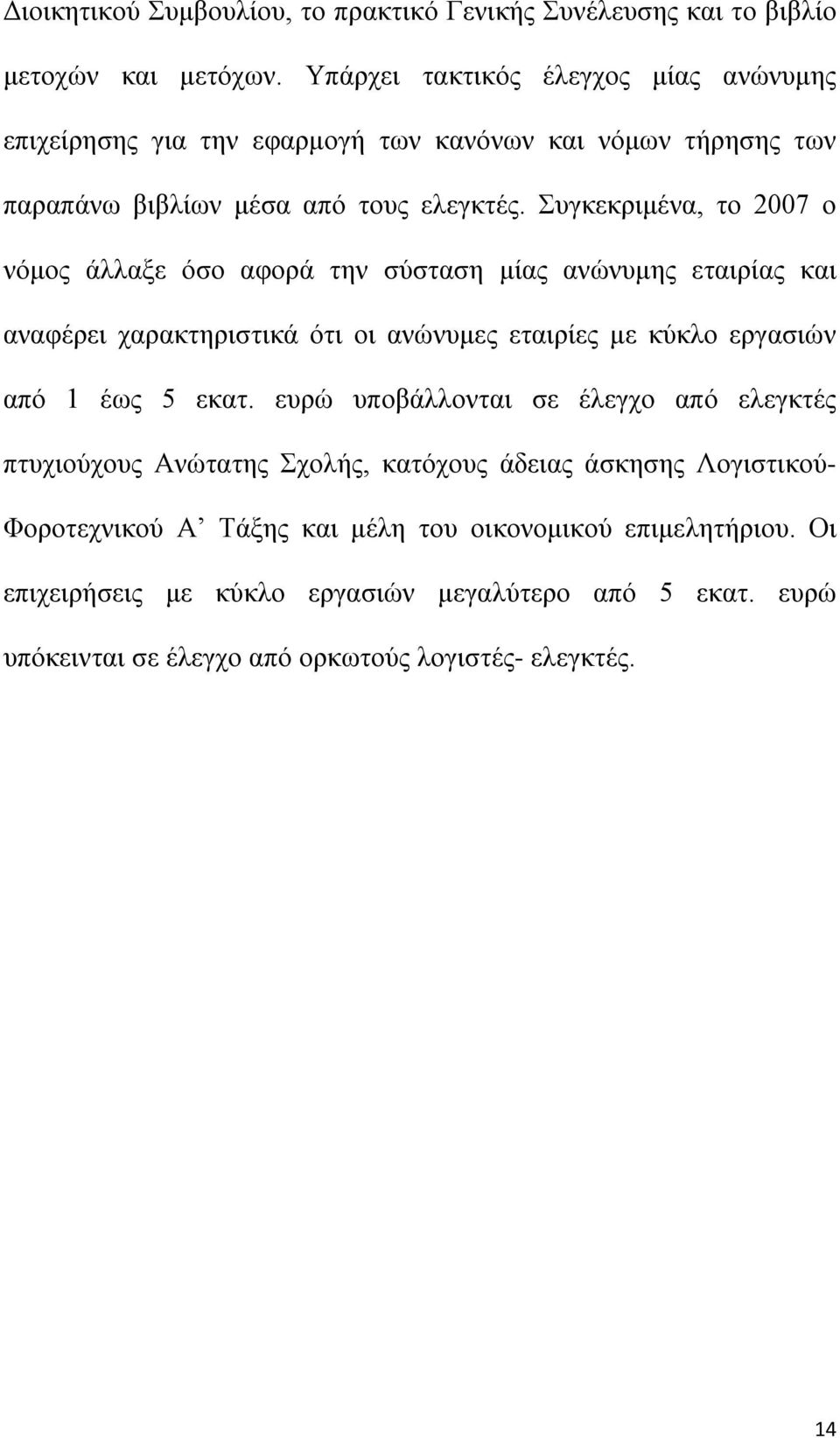 Συγκεκριμένα, το 2007 ο νόμος άλλαξε όσο αφορά την σύσταση μίας ανώνυμης εταιρίας και αναφέρει χαρακτηριστικά ότι οι ανώνυμες εταιρίες με κύκλο εργασιών από 1 έως 5 εκατ.