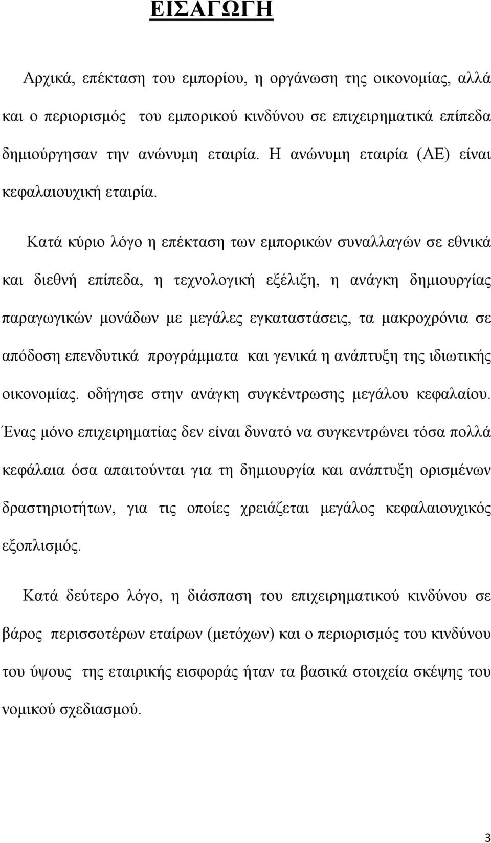 Κατά κύριο λόγο η επέκταση των εμπορικών συναλλαγών σε εθνικά και διεθνή επίπεδα, η τεχνολογική εξέλιξη, η ανάγκη δημιουργίας παραγωγικών μονάδων με μεγάλες εγκαταστάσεις, τα μακροχρόνια σε απόδοση