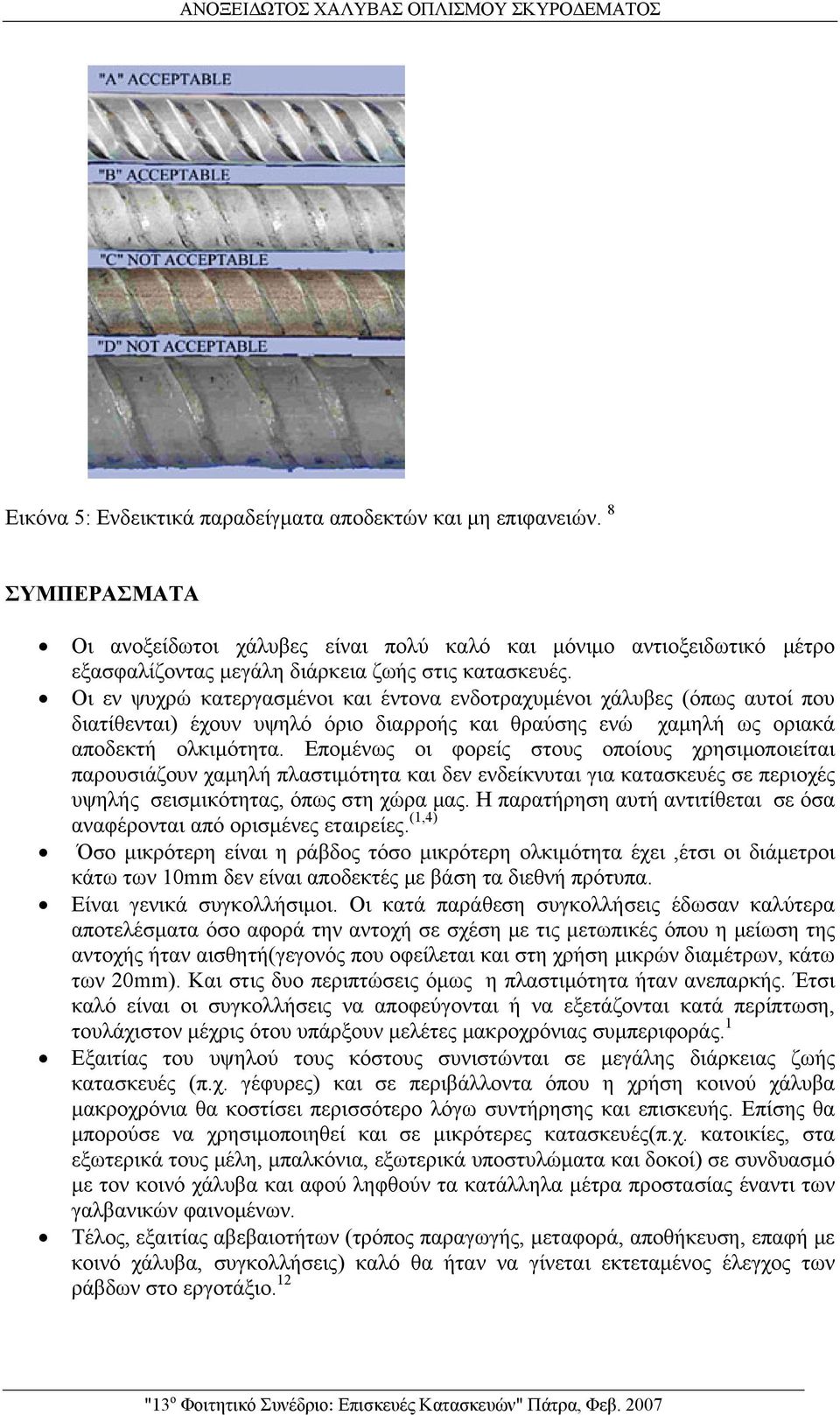 Οι εν ψυχρώ κατεργασμένοι και έντονα ενδοτραχυμένοι χάλυβες (όπως αυτοί που διατίθενται) έχουν υψηλό όριο διαρροής και θραύσης ενώ χαμηλή ως οριακά αποδεκτή ολκιμότητα.