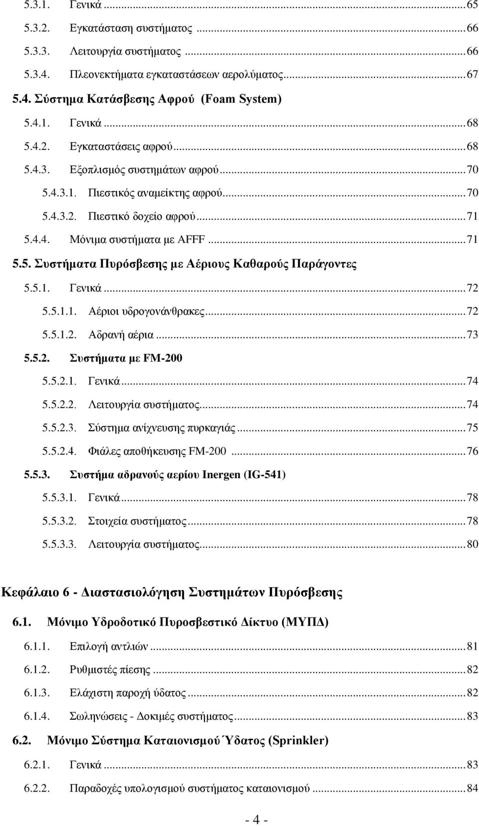 5.1. Γεληθά... 72 5.5.1.1. Αέξηνη πδξνγνλάλζξαθεο... 72 5.5.1.2. Αδξαλή αέξηα... 73 5.5.2. πζηήκαηα κε FM-200 5.5.2.1. Γεληθά... 74 5.5.2.2. Λεηηνπξγία ζπζηήκαηνο... 74 5.5.2.3. χζηεκα αλίρλεπζεο ππξθαγηάο.