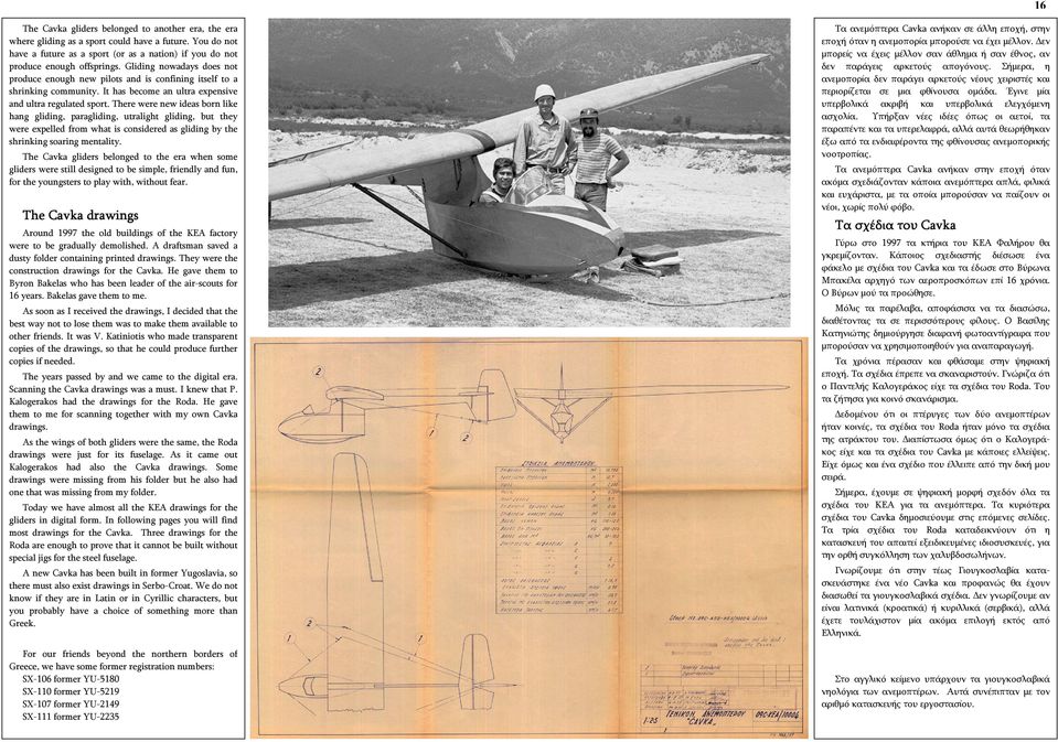 There were new ideas born like hang gliding, paragliding, utralight gliding, but they were expelled from what is considered as gliding by the shrinking soaring mentality.