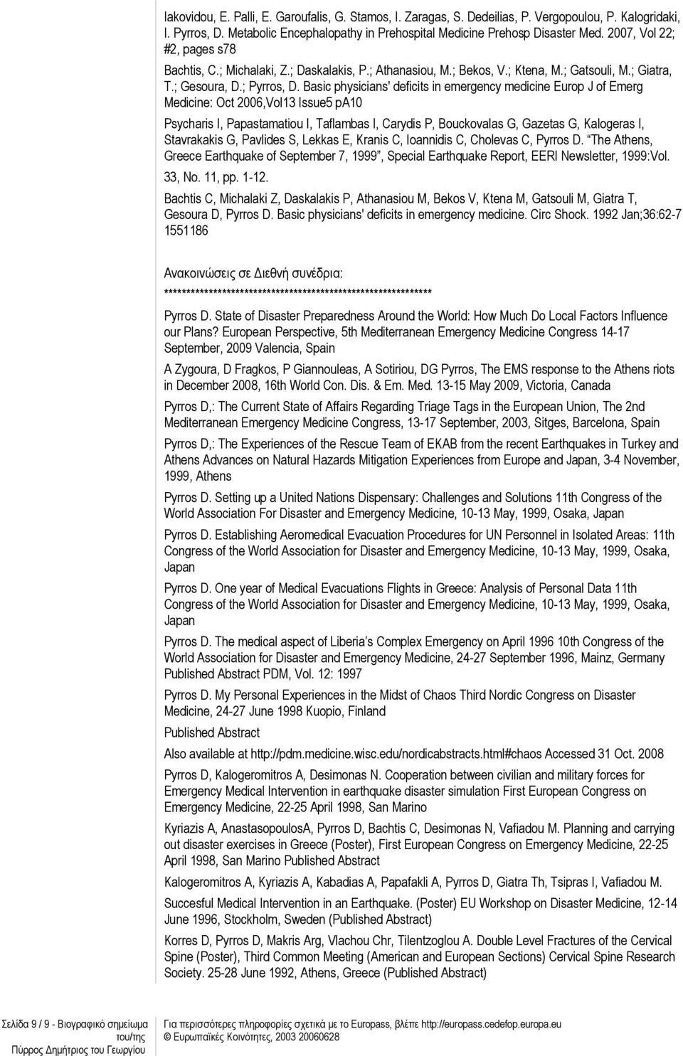 Basic physicians' deficits in emergency medicine Europ J of Emerg Medicine: Oct 2006,Vol13 Issue5 pa10 Psycharis I, Papastamatiou I, Taflambas I, Carydis P, Bouckovalas G, Gazetas G, Kalogeras I,