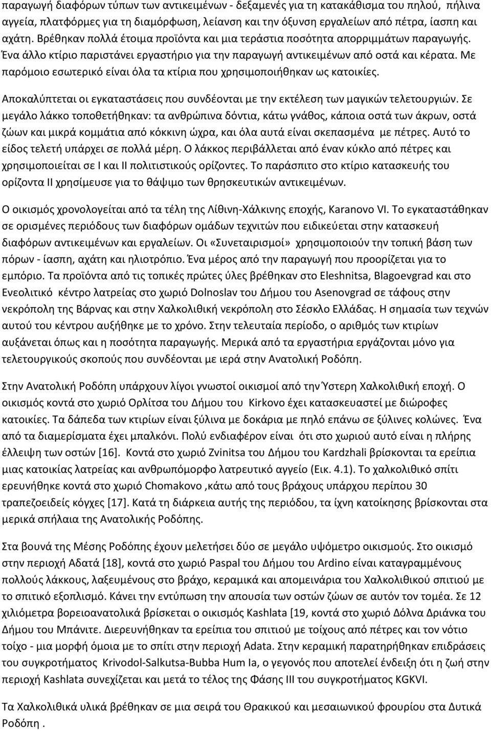 Με παρόμοιο εσωτερικό είναι όλα τα κτίρια που χρησιμοποιήθηκαν ως κατοικίες. Αποκαλύπτεται οι εγκαταστάσεις που συνδέονται με την εκτέλεση των μαγικών τελετουργιών.