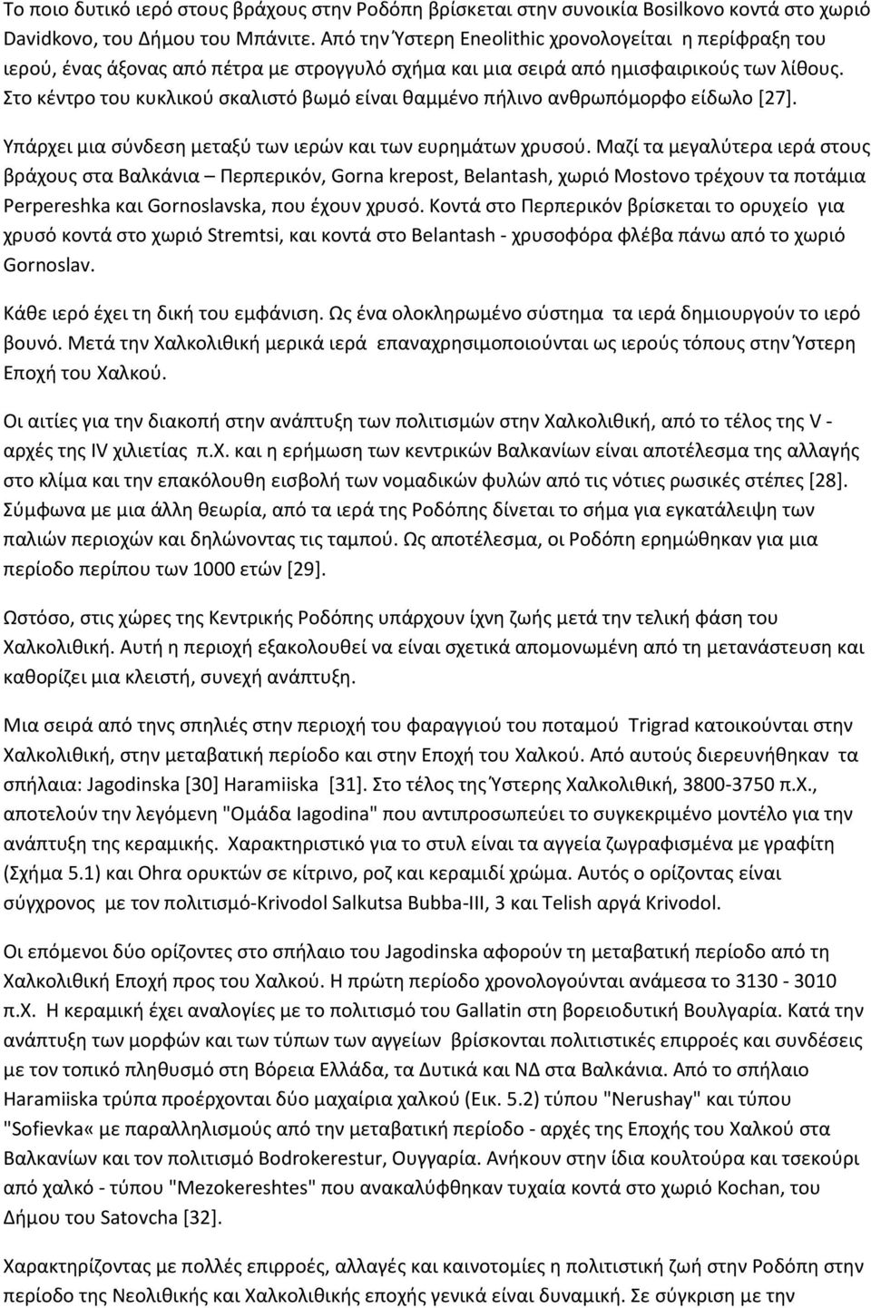 Στο κέντρο του κυκλικού σκαλιστό βωμό είναι θαμμένο πήλινο ανθρωπόμορφο είδωλο [27]. Υπάρχει μια σύνδεση μεταξύ των ιερών και των ευρημάτων χρυσού.