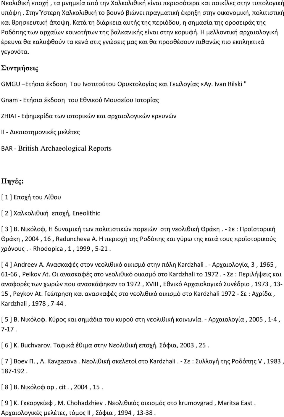 Κατά τη διάρκεια αυτής της περιόδου, η σημασία της οροσειράς της Ροδόπης των αρχαίων κοινοτήτων της βαλκανικής είναι στην κορυφή.