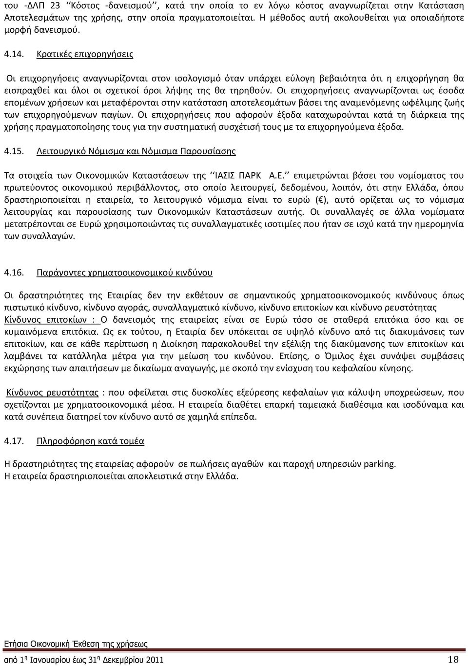 Κρατικές επιχορηγήσεις Οι επιχορηγήσεις αναγνωρίζονται στον ισολογισμό όταν υπάρχει εύλογη βεβαιότητα ότι η επιχορήγηση θα εισπραχθεί και όλοι οι σχετικοί όροι λήψης της θα τηρηθούν.