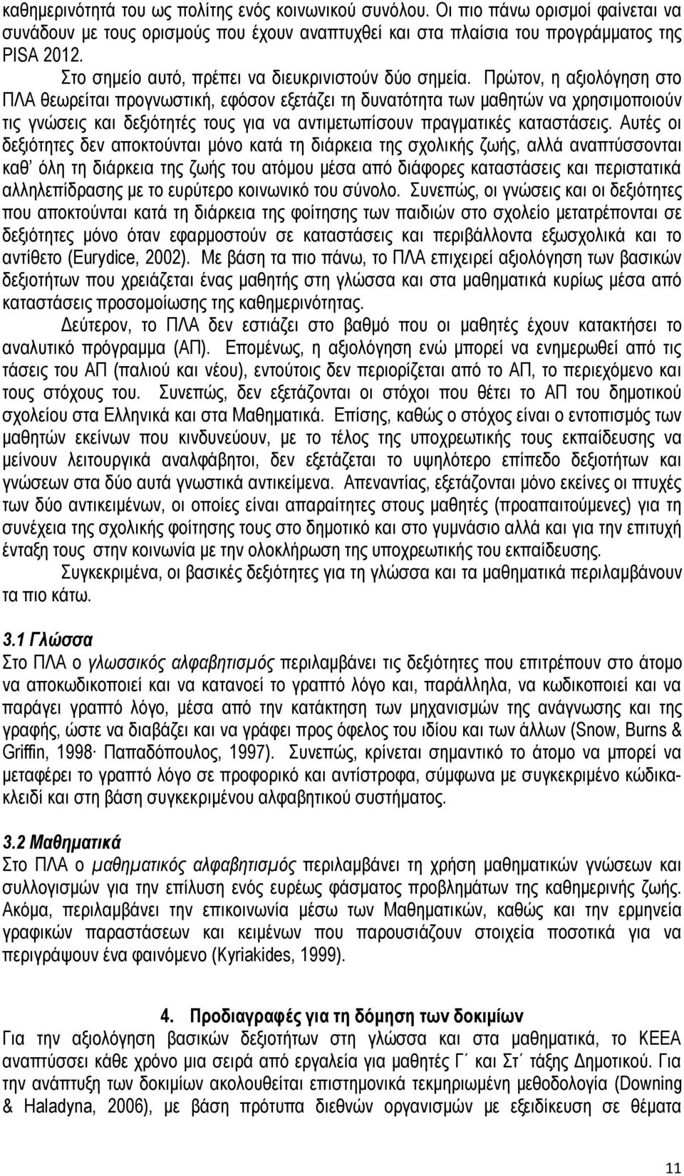 Πρώτον, η αξιολόγηση στο ΠΛΑ θεωρείται προγνωστική, εφόσον εξετάζει τη δυνατότητα των μαθητών να χρησιμοποιούν τις γνώσεις και δεξιότητές τους για να αντιμετωπίσουν πραγματικές καταστάσεις.