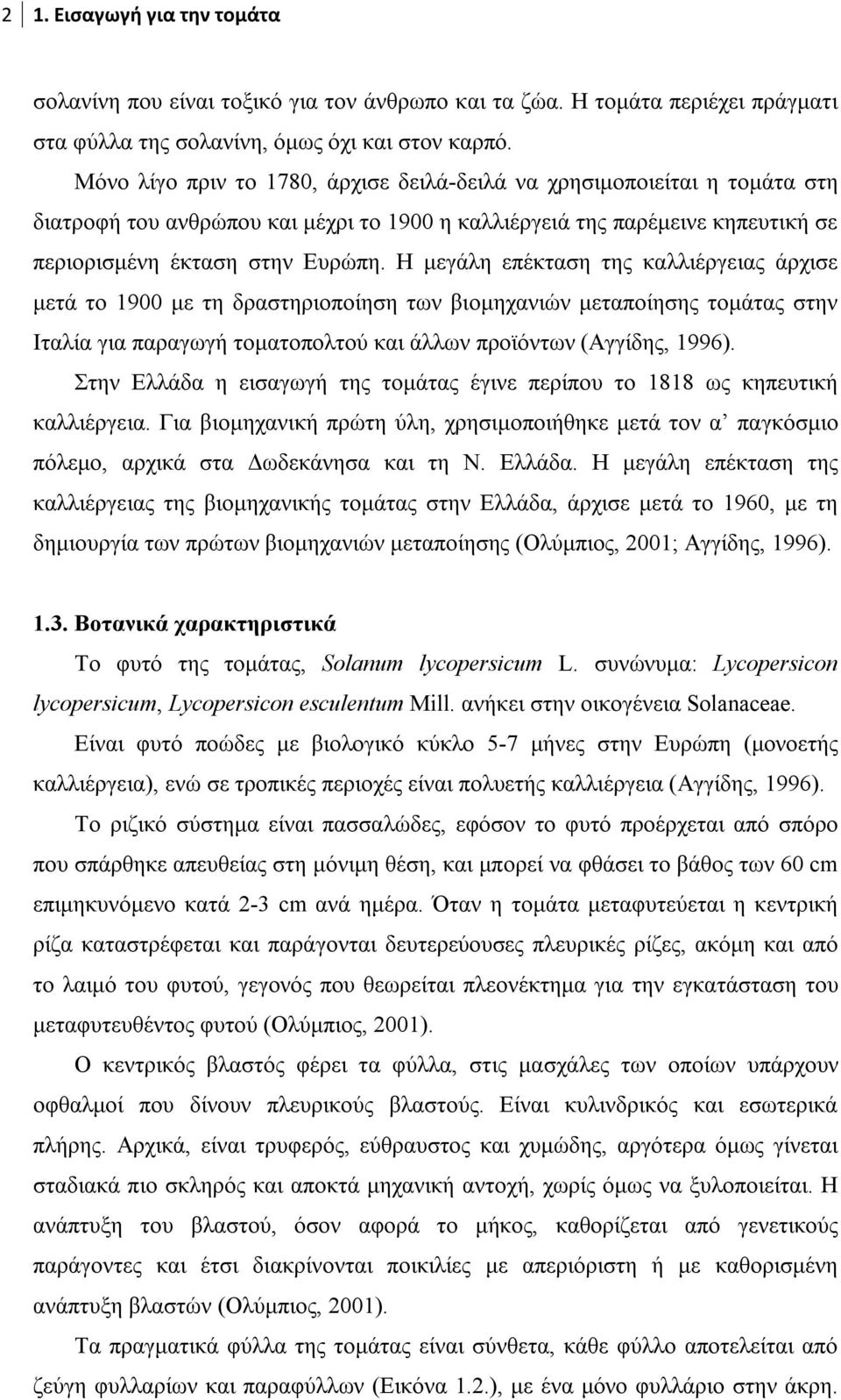 Η μεγάλη επέκταση της καλλιέργειας άρχισε μετά το 1900 με τη δραστηριοποίηση των βιομηχανιών μεταποίησης τομάτας στην Ιταλία για παραγωγή τοματοπολτού και άλλων προϊόντων (Αγγίδης, 1996).