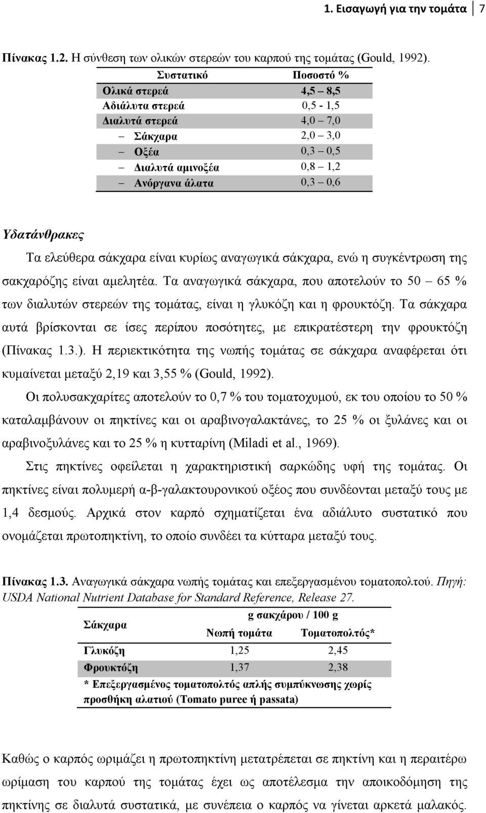 είναι κυρίως αναγωγικά σάκχαρα, ενώ η συγκέντρωση της σακχαρόζης είναι αμελητέα. Τα αναγωγικά σάκχαρα, που αποτελούν το 50 65 % των διαλυτών στερεών της τομάτας, είναι η γλυκόζη και η φρουκτόζη.