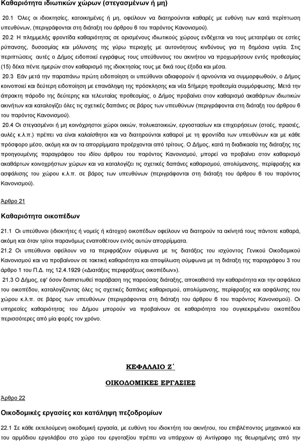 2 Η πλημμελής φροντίδα καθαριότητας σε ορισμένους ιδιωτικούς χώρους ενδέχεται να τους μετατρέψει σε εστίες ρύπανσης, δυσοσμίας και μόλυνσης της γύρω περιοχής με αυτονόητους κινδύνους για τη δημόσια