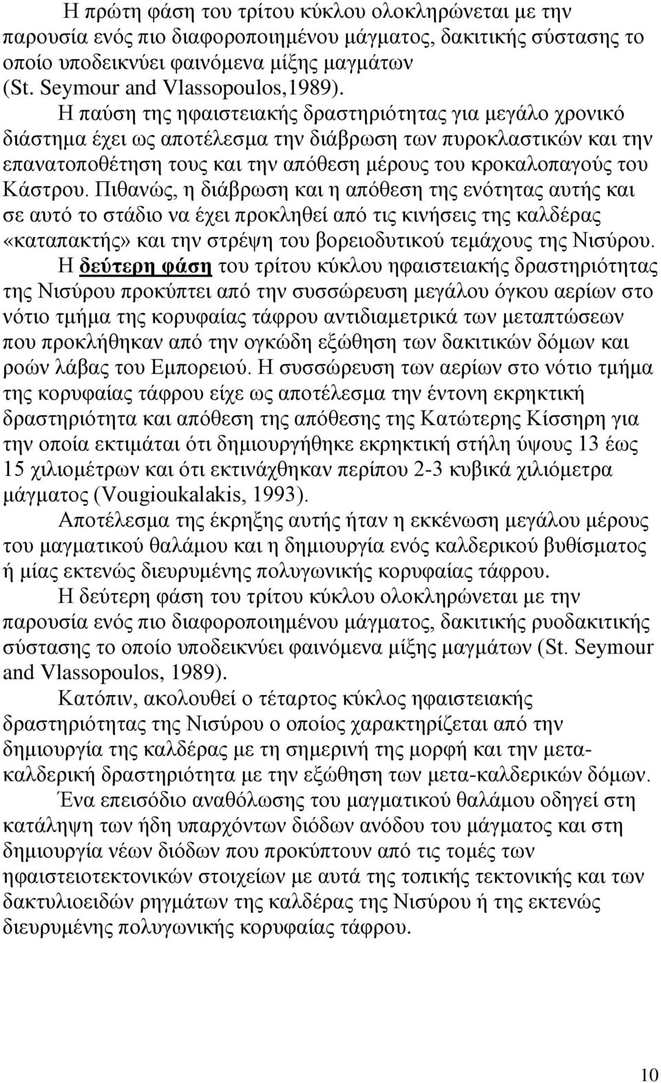 Πιθανώς, η διάβρωση και η απόθεση της ενότητας αυτής και σε αυτό το στάδιο να έχει προκληθεί από τις κινήσεις της καλδέρας «καταπακτής» και την στρέψη του βορειοδυτικού τεμάχους της Νισύρου.
