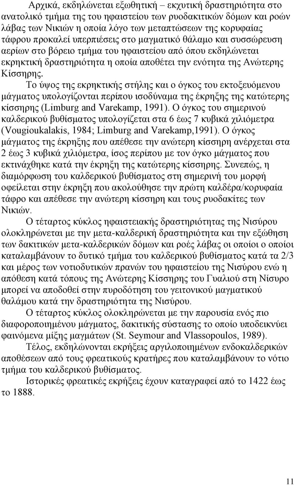 Το ύψος της εκρηκτικής στήλης και ο όγκος του εκτοξευόμενου μάγματος υπολογίζονται περίπου ισοδύναμα της έκρηξης της κατώτερης κίσσηρης (Limburg and Varekamp, 1991).