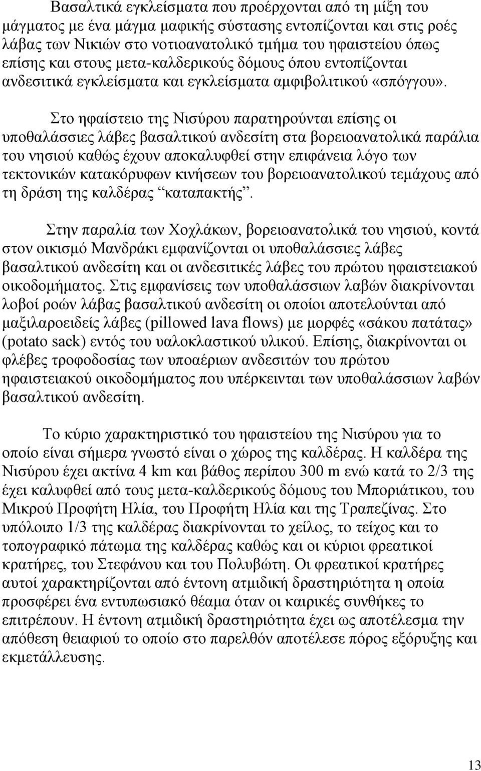 Στο ηφαίστειο της Νισύρου παρατηρούνται επίσης οι υποθαλάσσιες λάβες βασαλτικού ανδεσίτη στα βορειοανατολικά παράλια του νησιού καθώς έχουν αποκαλυφθεί στην επιφάνεια λόγο των τεκτονικών κατακόρυφων