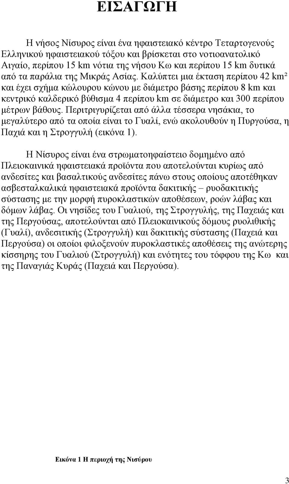 Καλύπτει μια έκταση περίπου 42 km² και έχει σχήμα κώλουρου κώνου με διάμετρο βάσης περίπου 8 km και κεντρικό καλδερικό βύθισμα 4 περίπου km σε διάμετρο και 300 περίπου μέτρων βάθους.
