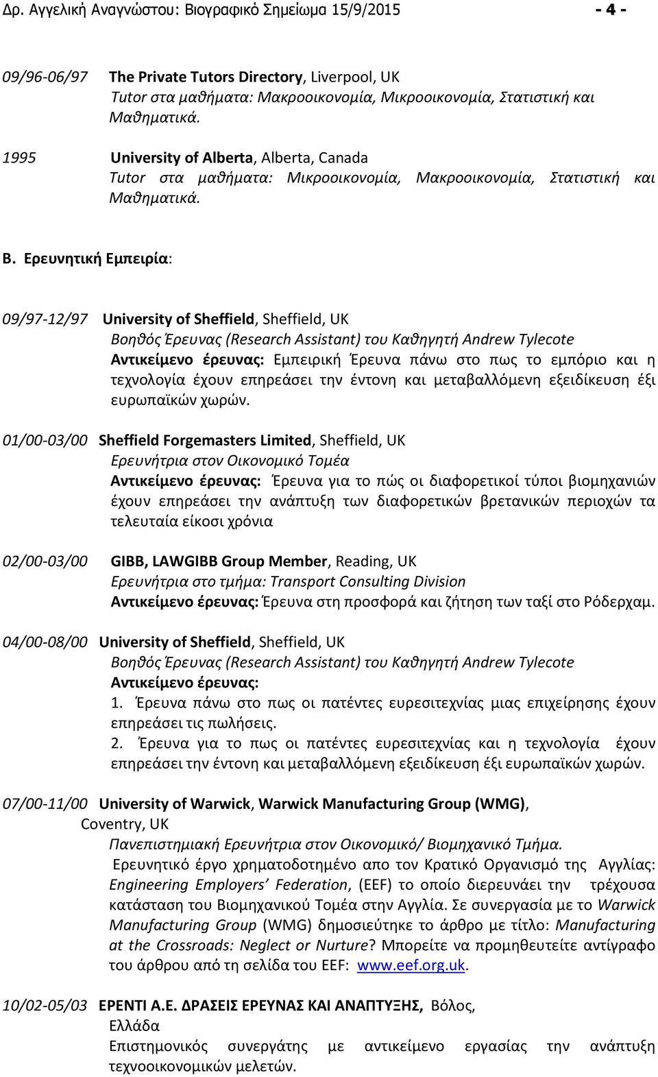 Ερευνητική Εμπειρία: 09/97-12/97 University of Sheffield, Sheffield, UK Βοηθός Έρευνας (Research Assistant) του Καθηγητή Andrew Tylecote Αντικείμενο έρευνας: Εμπειρική Έρευνα πάνω στο πως το εμπόριο