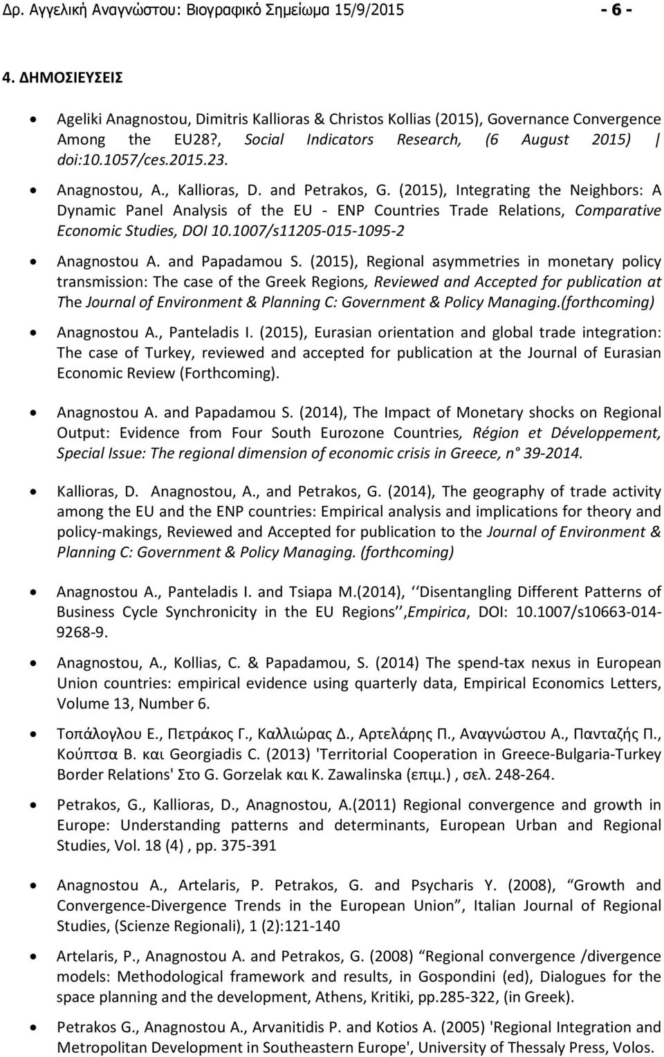 (2015), Integrating the Neighbors: A Dynamic Panel Analysis of the EU - ENP Countries Trade Relations, Comparative Economic Studies, DOI 10.1007/s11205-015-1095-2 Anagnostou A. and Papadamou S.