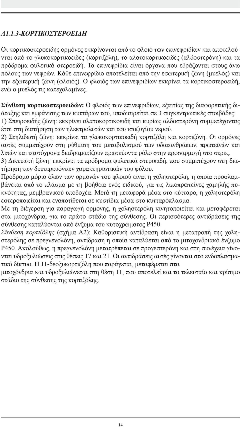 Ο φλοιός των επινεφριδίων εκκρίνει τα κορτικοστεροειδή, ενώ ο μυελός τις κατεχολαμίνες.