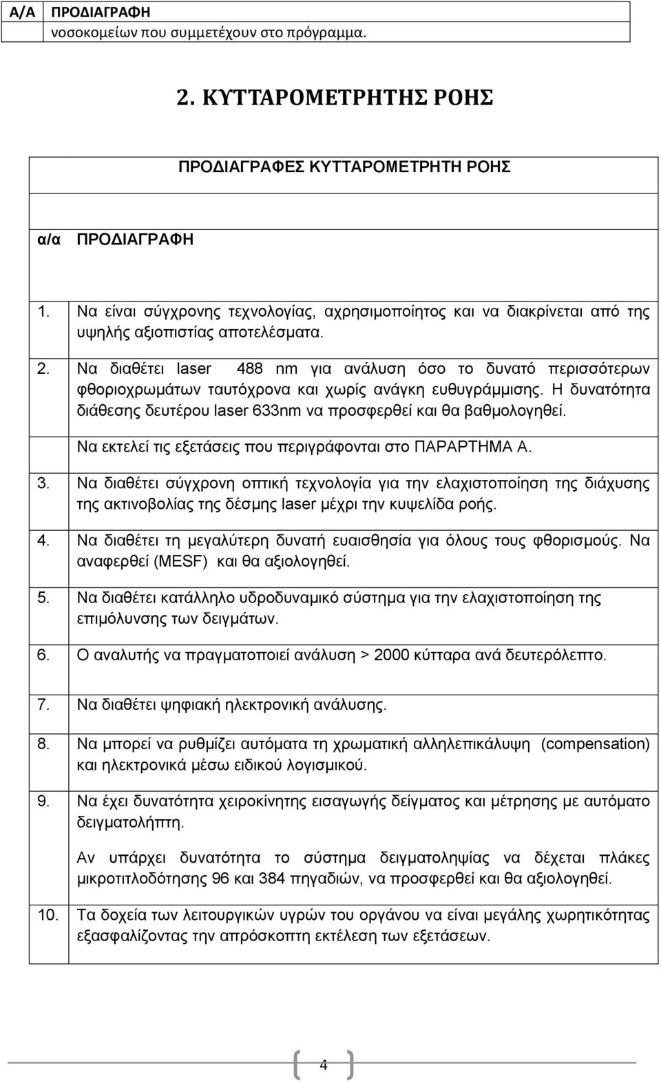 Να διαθέτει laser 488 nm για ανάλυση όσο το δυνατό περισσότερων φθοριοχρωμάτων ταυτόχρονα και χωρίς ανάγκη ευθυγράμμισης. Η δυνατότητα διάθεσης δευτέρου laser 633nm να προσφερθεί και θα βαθμολογηθεί.