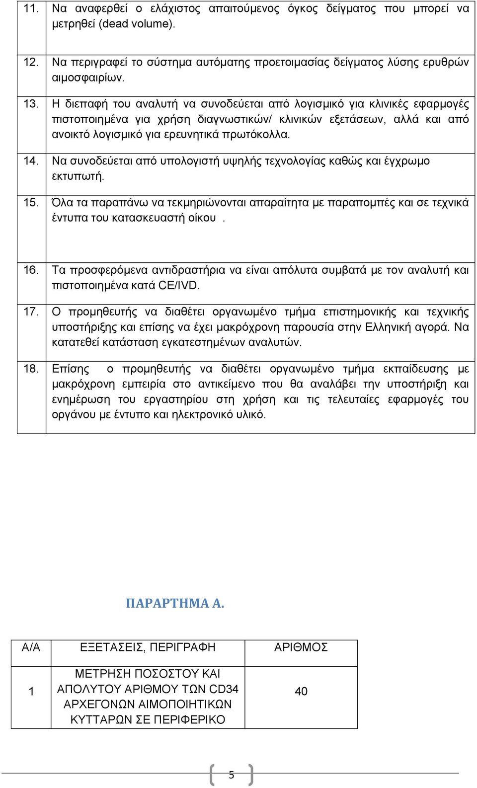 Να συνοδεύεται από υπολογιστή υψηλής τεχνολογίας καθώς και έγχρωμο εκτυπωτή. 15. Όλα τα παραπάνω να τεκμηριώνονται απαραίτητα με παραπομπές και σε τεχνικά έντυπα του κατασκευαστή οίκου. 16.