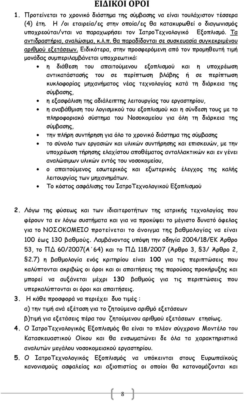 Ειδικότερα, στην προσφερόμενη από τον προμηθευτή τιμή μονάδας συμπεριλαμβάνεται υποχρεωτικά: η διάθεση του απαιτούμενου εξοπλισμού και η υποχρέωση αντικατάστασής του σε περίπτωση βλάβης ή σε