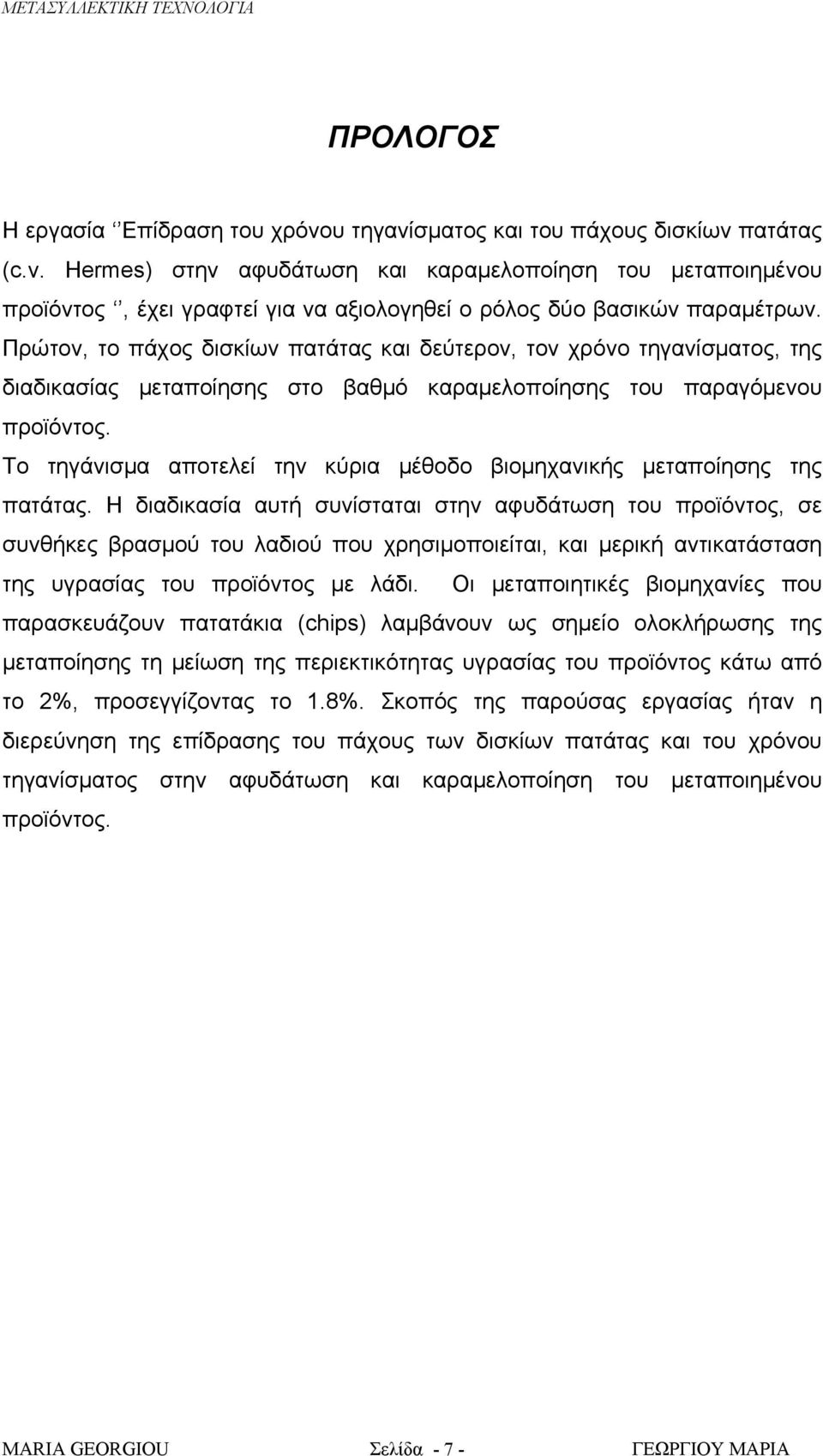 Πρώτον, το πάχος δισκίων πατάτας και δεύτερον, τον χρόνο τηγανίσματος, της διαδικασίας μεταποίησης στο βαθμό καραμελοποίησης του παραγόμενου προϊόντος.