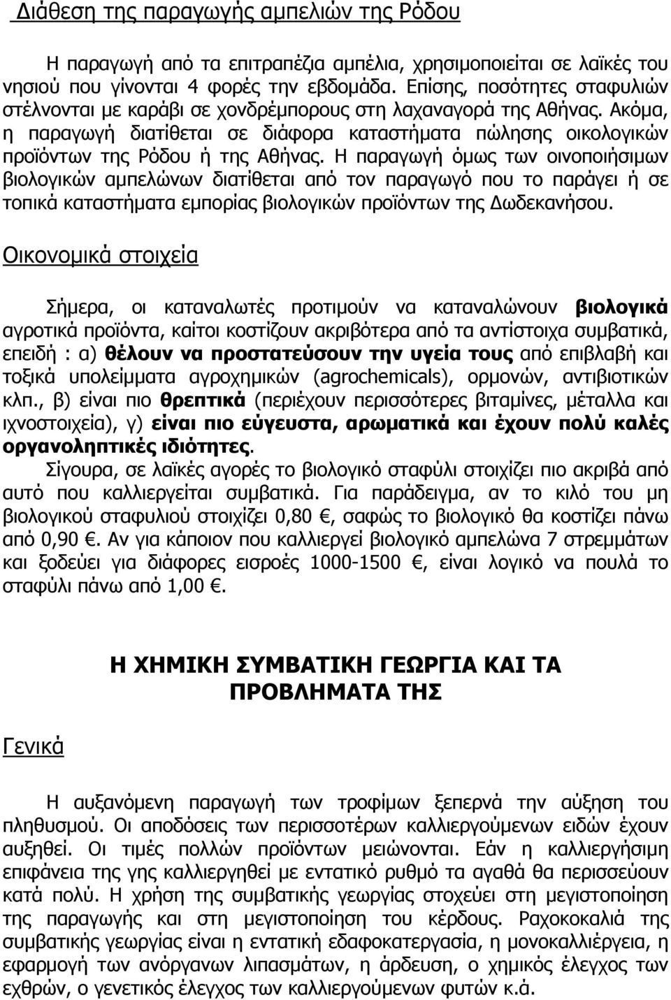 Η παραγωγή όµως των οινοποιήσιµων βιολογικών αµπελώνων διατίθεται από τον παραγωγό που το παράγει ή σε τοπικά καταστήµατα εµπορίας βιολογικών προϊόντων της ωδεκανήσου.