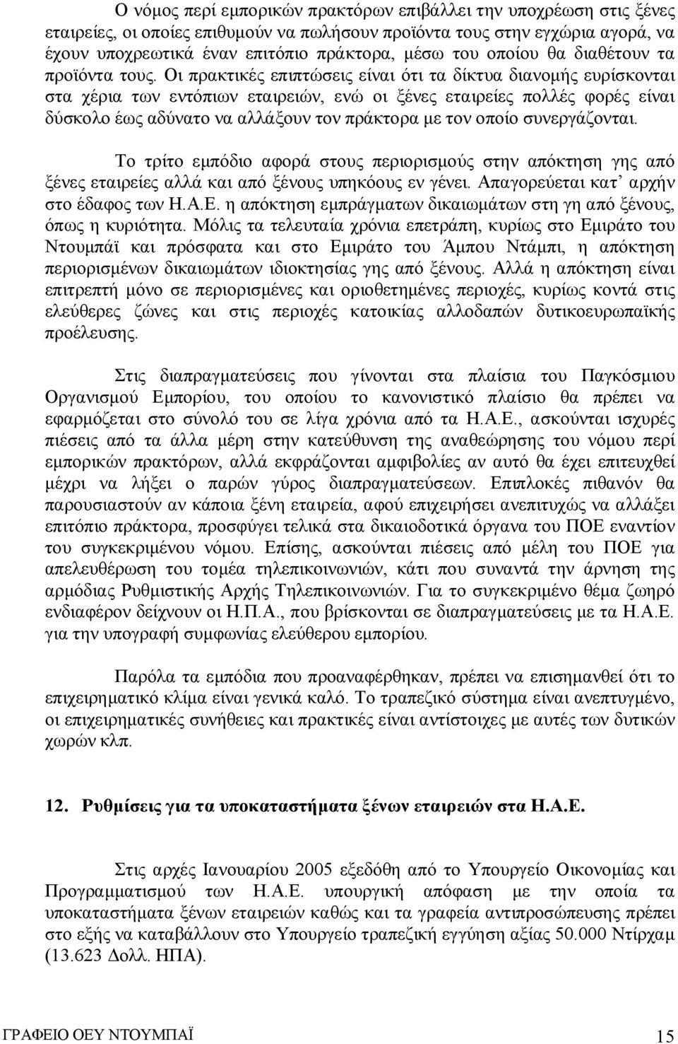 Οι πρακτικές επιπτώσεις είναι ότι τα δίκτυα διανομής ευρίσκονται στα χέρια των εντόπιων εταιρειών, ενώ οι ξένες εταιρείες πολλές φορές είναι δύσκολο έως αδύνατο να αλλάξουν τον πράκτορα με τον οποίο