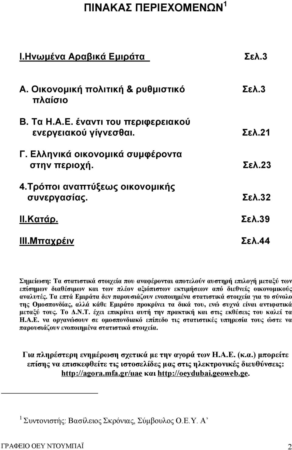 44 Σημείωση: Τα στατιστικά στοιχεία που αναφέρονται αποτελούν αυστηρή επιλογή μεταξύ των επίσημων διαθέσιμων και των πλέον αξιόπιστων εκτιμήσεων από διεθνείς οικονομικούς αναλυτές.